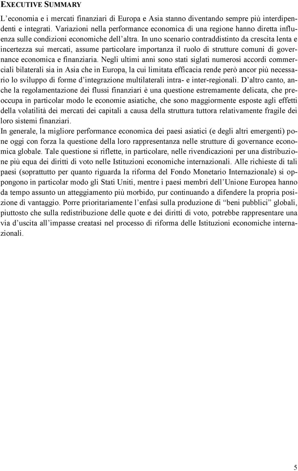 In uno scenario contraddistinto da crescita lenta e incertezza sui mercati, assume particolare importanza il ruolo di strutture comuni di governance economica e finanziaria.