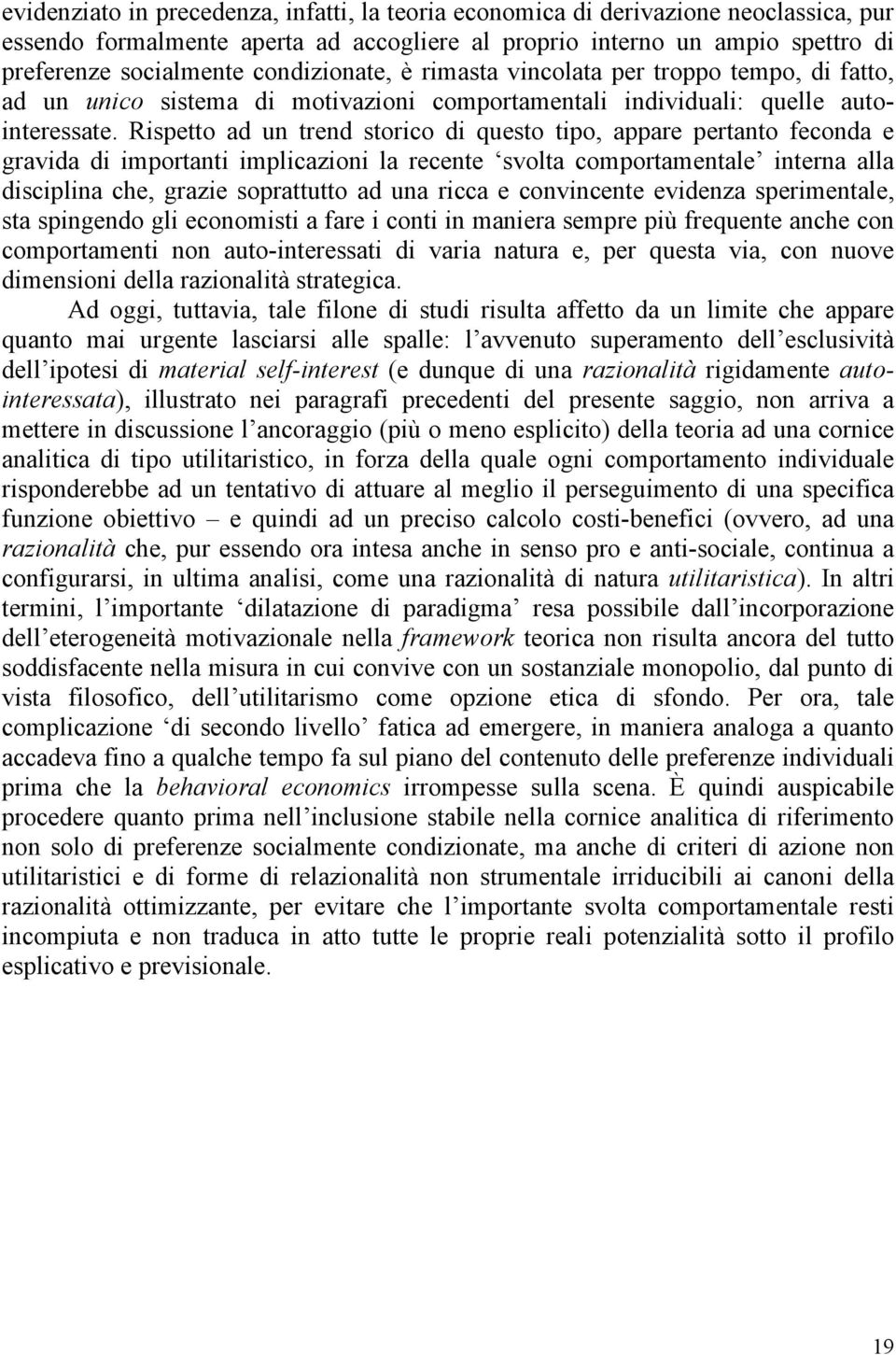 Rispetto ad un trend storico di questo tipo, appare pertanto feconda e gravida di importanti implicazioni la recente svolta comportamentale interna alla disciplina che, grazie soprattutto ad una