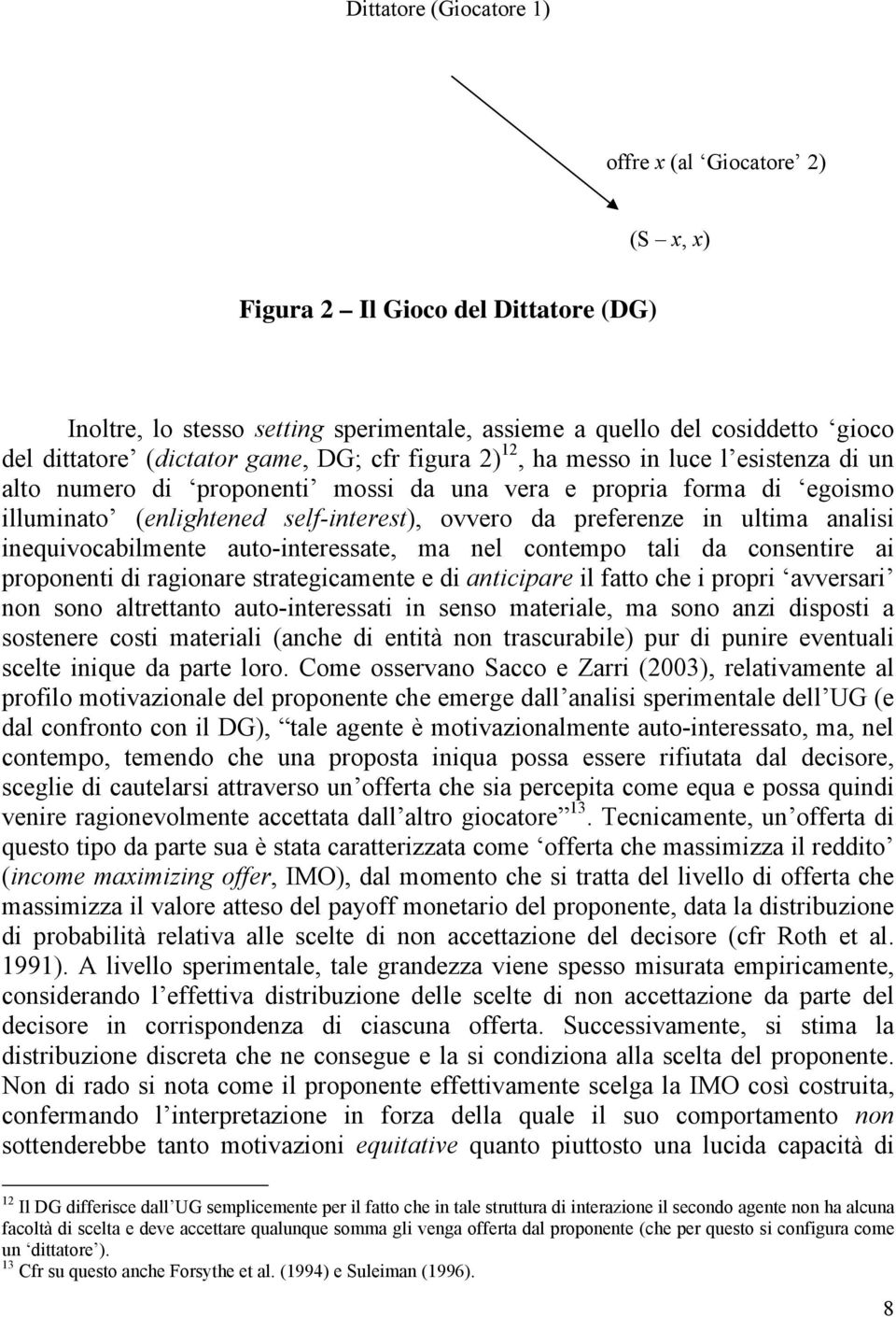 ultima analisi inequivocabilmente auto-interessate, ma nel contempo tali da consentire ai proponenti di ragionare strategicamente e di anticipare il fatto che i propri avversari non sono altrettanto