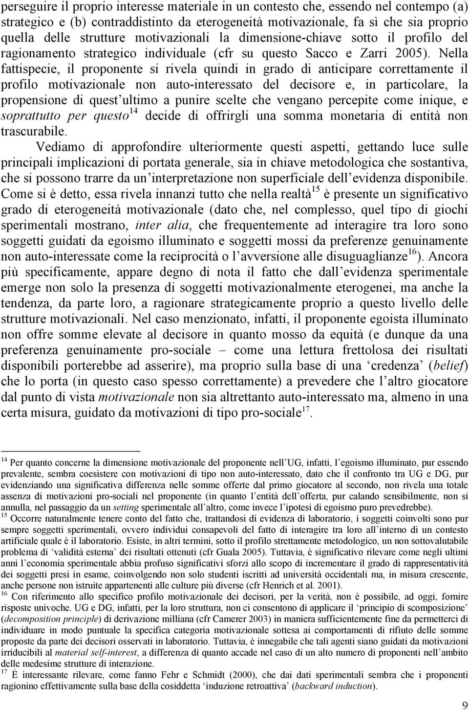 Nella fattispecie, il proponente si rivela quindi in grado di anticipare correttamente il profilo motivazionale non auto-interessato del decisore e, in particolare, la propensione di quest ultimo a