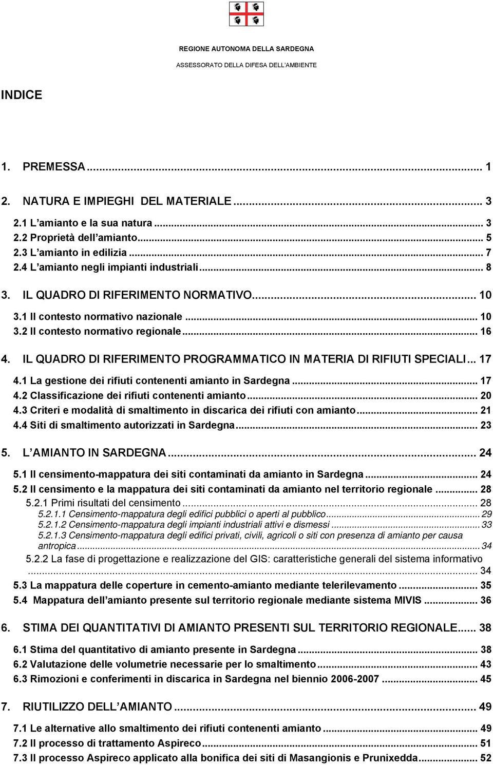 IL QUADRO DI RIFERIMENTO PROGRAMMATICO IN MATERIA DI RIFIUTI SPECIALI... 17 4.1 La gestione dei rifiuti contenenti amianto in Sardegna... 17 4.2 Classificazione dei rifiuti contenenti amianto... 20 4.