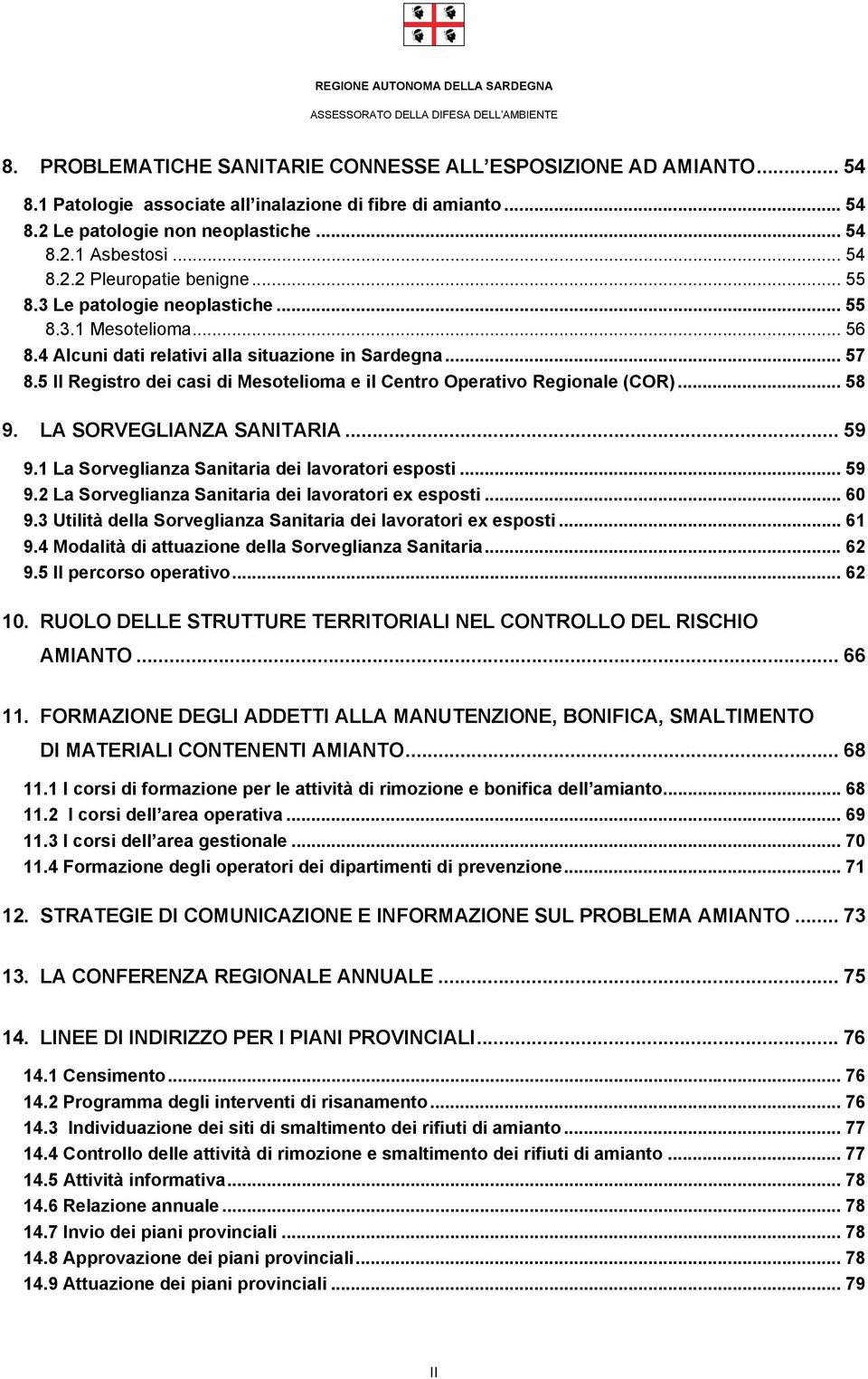 5 Il Registro dei casi di Mesotelioma e il Centro Operativo Regionale (COR)... 58 9. LA SORVEGLIANZA SANITARIA... 59 9.1 La Sorveglianza Sanitaria dei lavoratori esposti... 59 9.2 La Sorveglianza Sanitaria dei lavoratori ex esposti.