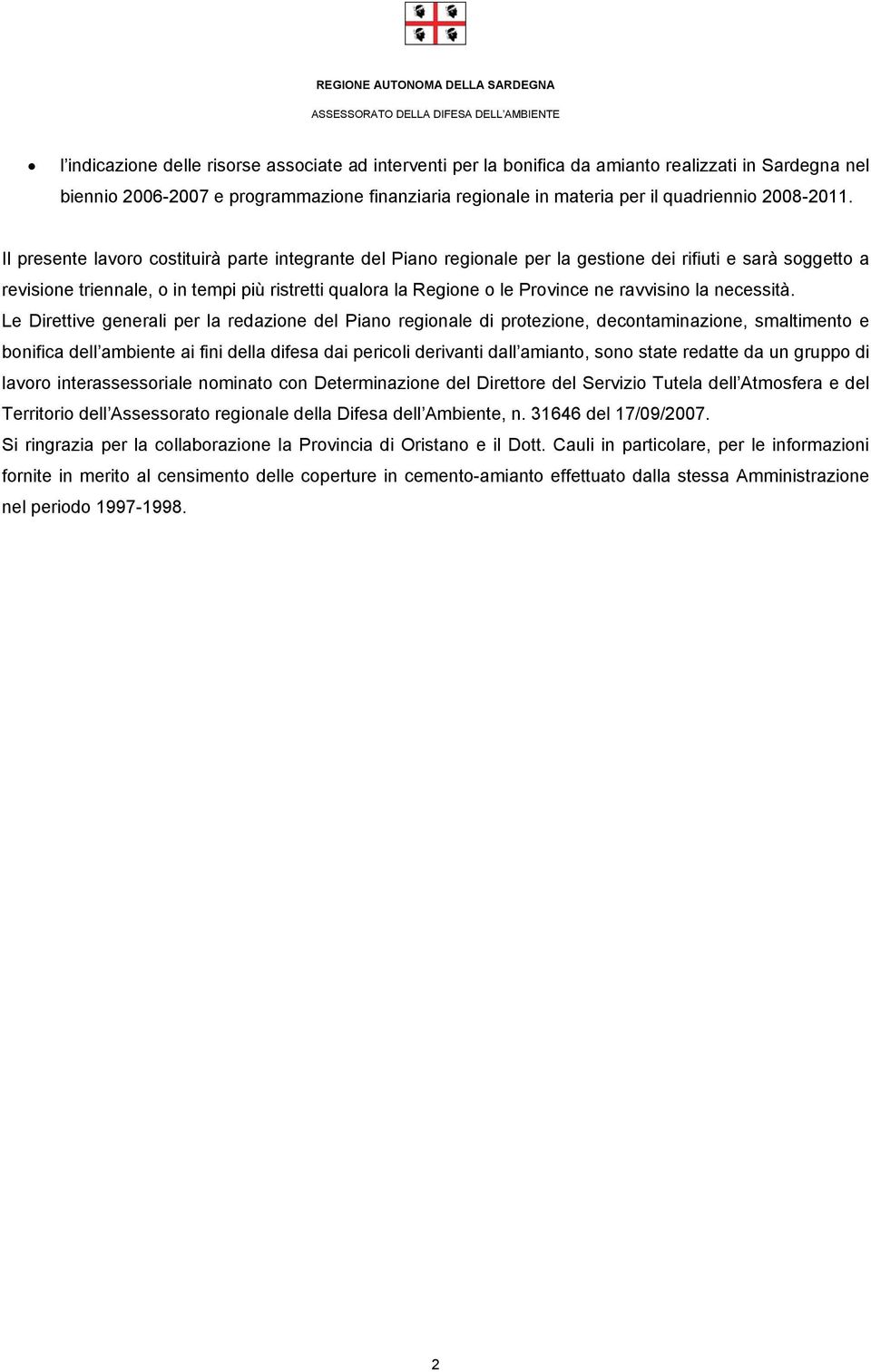 Il presente lavoro costituirà parte integrante del Piano regionale per la gestione dei rifiuti e sarà soggetto a revisione triennale, o in tempi più ristretti qualora la Regione o le Province ne