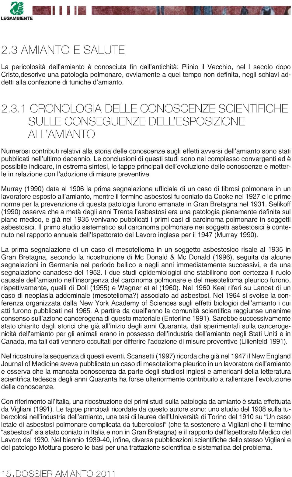 1 Cronologia delle conoscenze scientifiche sulle conseguenze dell esposizione all amianto Numerosi contributi relativi alla storia delle conoscenze sugli effetti avversi dell amianto sono stati