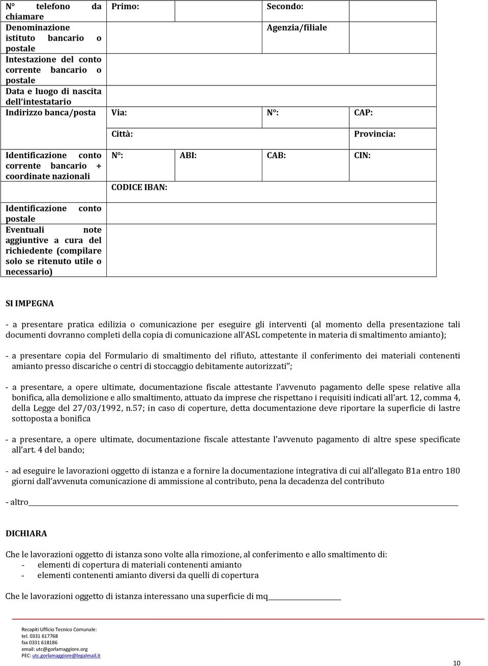 cura del richiedente (compilare solo se ritenuto utile o necessario) SI IMPEGNA - a presentare pratica edilizia o comunicazione per eseguire gli interventi (al momento della presentazione tali