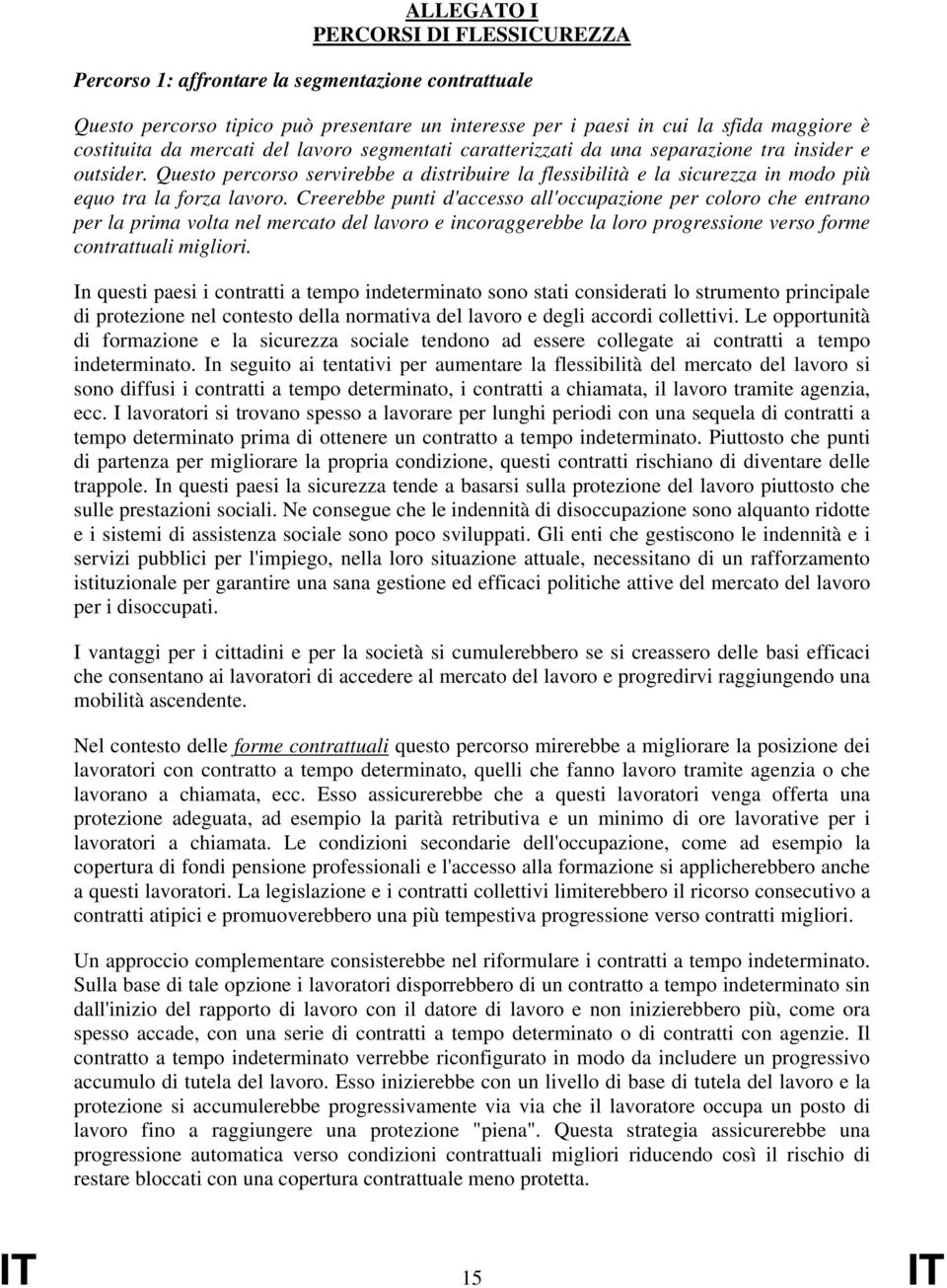 Creerebbe punti d'accesso all'occupazione per coloro che entrano per la prima volta nel mercato del lavoro e incoraggerebbe la loro progressione verso forme contrattuali migliori.