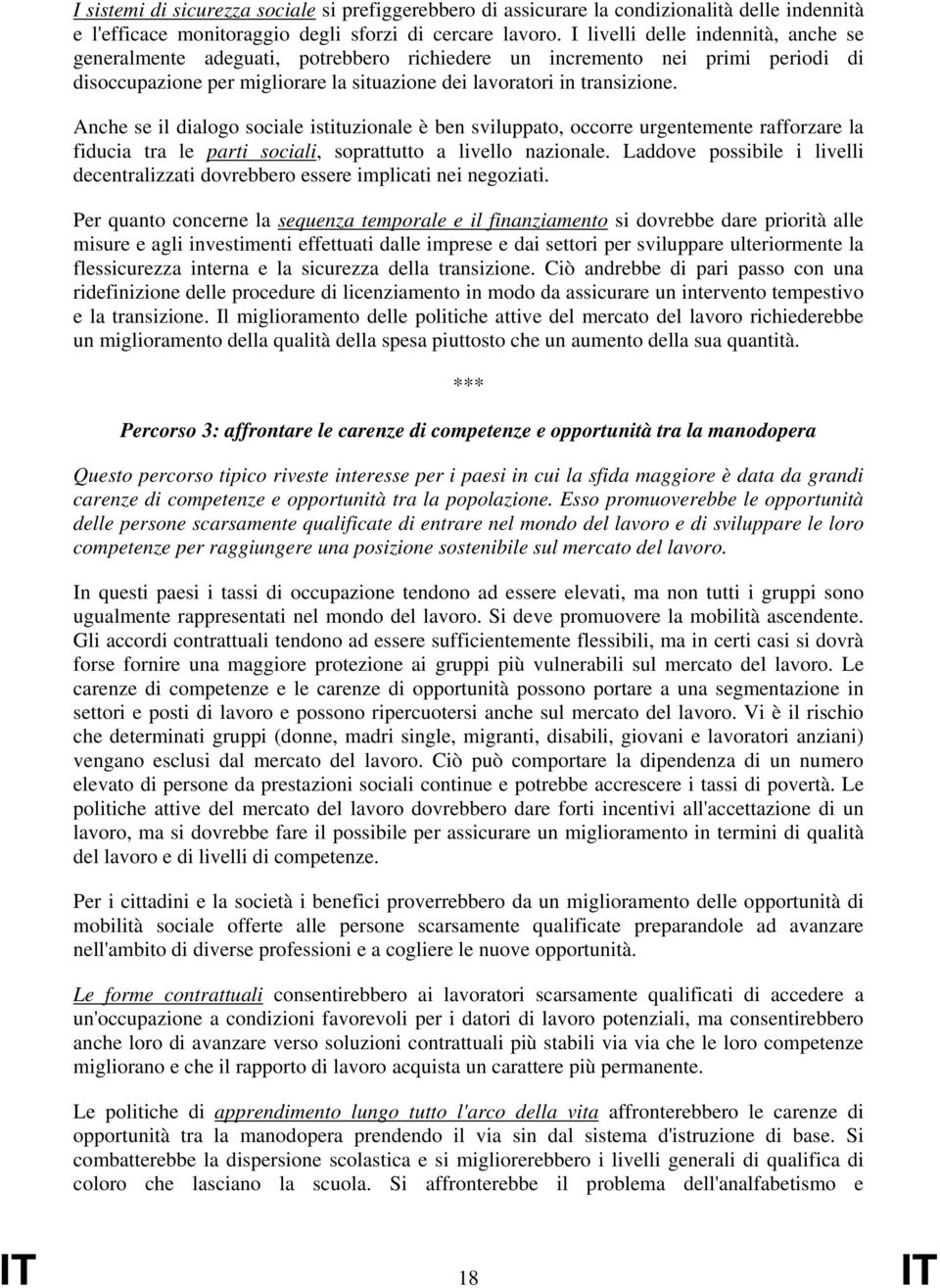 Anche se il dialogo sociale istituzionale è ben sviluppato, occorre urgentemente rafforzare la fiducia tra le parti sociali, soprattutto a livello nazionale.