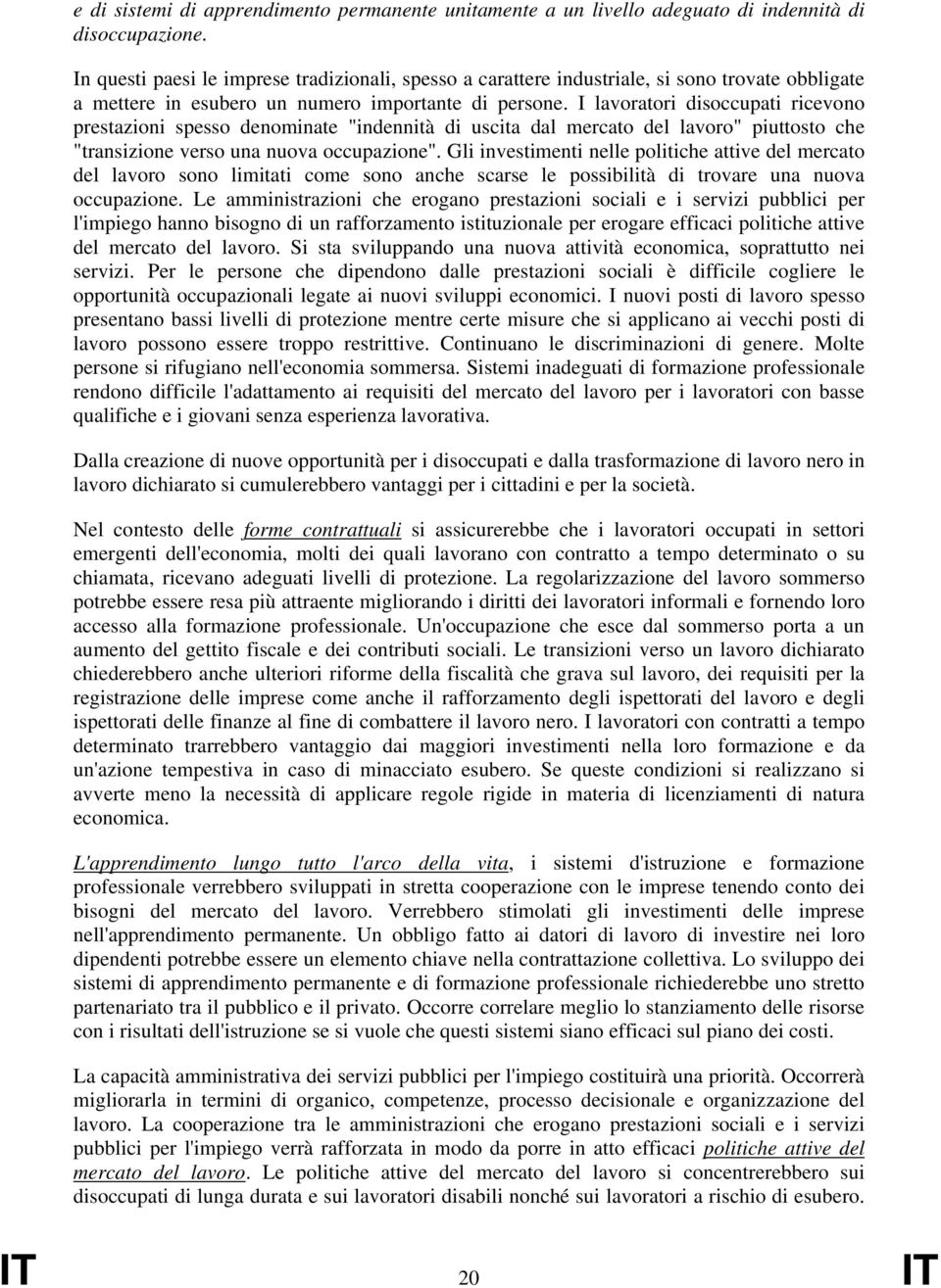 I lavoratori disoccupati ricevono prestazioni spesso denominate "indennità di uscita dal mercato del lavoro" piuttosto che "transizione verso una nuova occupazione".