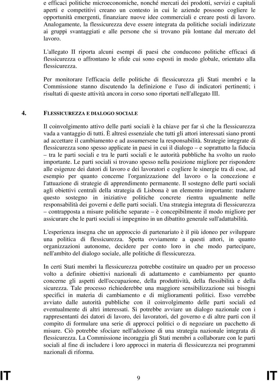 Analogamente, la flessicurezza deve essere integrata da politiche sociali indirizzate ai gruppi svantaggiati e alle persone che si trovano più lontane dal mercato del lavoro.