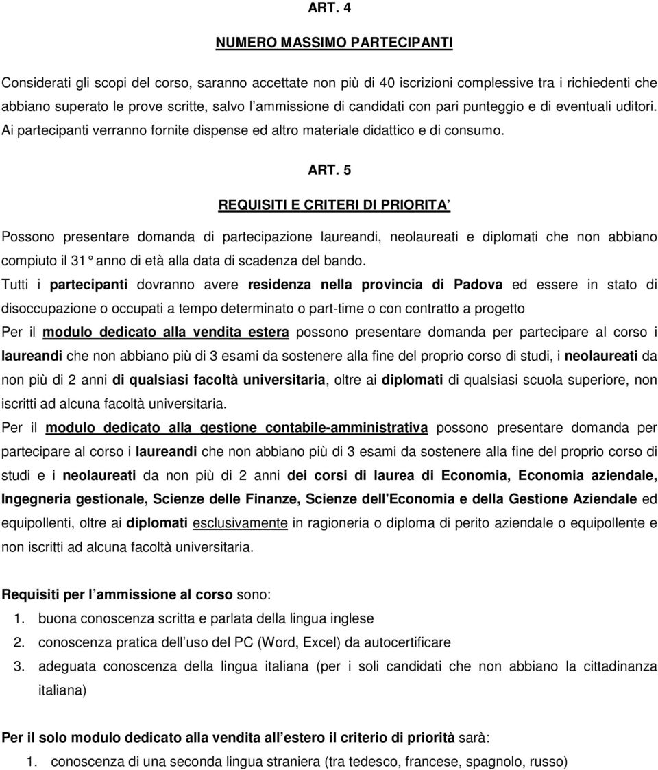 5 REQUISITI E CRITERI DI PRIORITA Possono presentare domanda di partecipazione laureandi, neolaureati e diplomati che non abbiano compiuto il 31 anno di età alla data di scadenza d el bando.