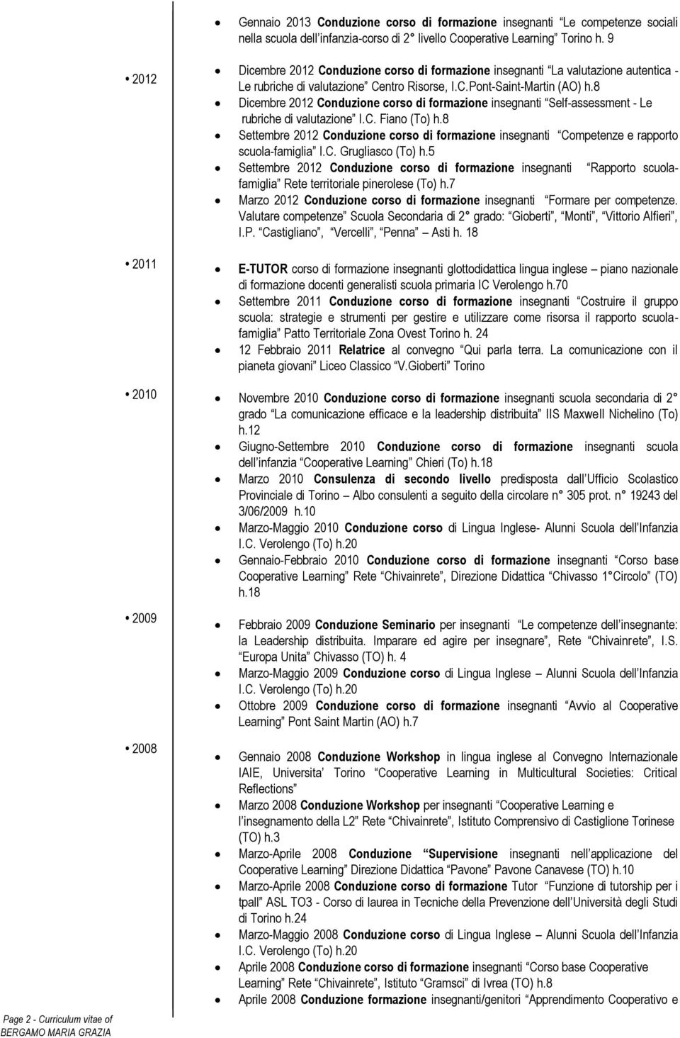 8 Dicembre 2012 Conduzione corso di formazione insegnanti Self-assessment - Le rubriche di valutazione I.C. Fiano (To) h.