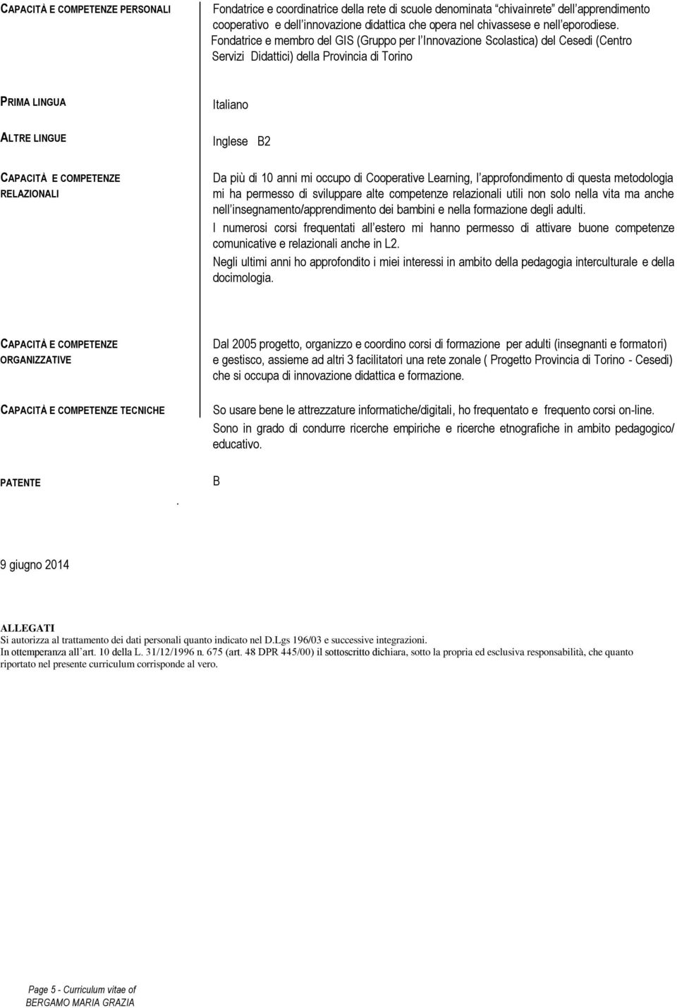 Fondatrice e membro del GIS (Gruppo per l Innovazione Scolastica) del Cesedi (Centro Servizi Didattici) della Provincia di Torino PRIMA LINGUA Italiano ALTRE LINGUE Inglese B2 CAPACITÀ E COMPETENZE