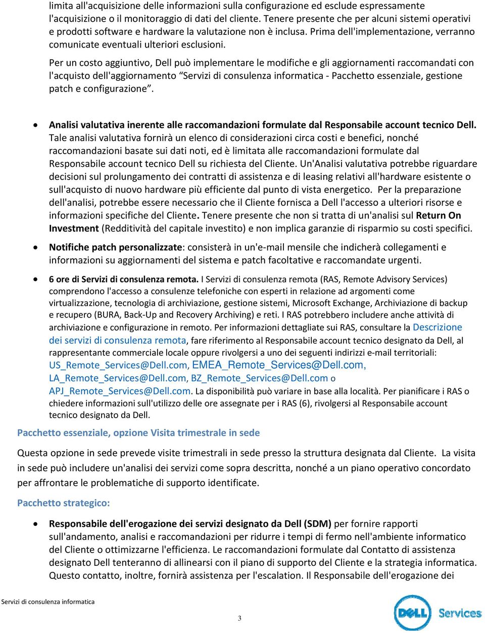 Per un costo aggiuntivo, Dell può implementare le modifiche e gli aggiornamenti raccomandati con l'acquisto dell'aggiornamento Pacchetto essenziale, gestione patch e configurazione.