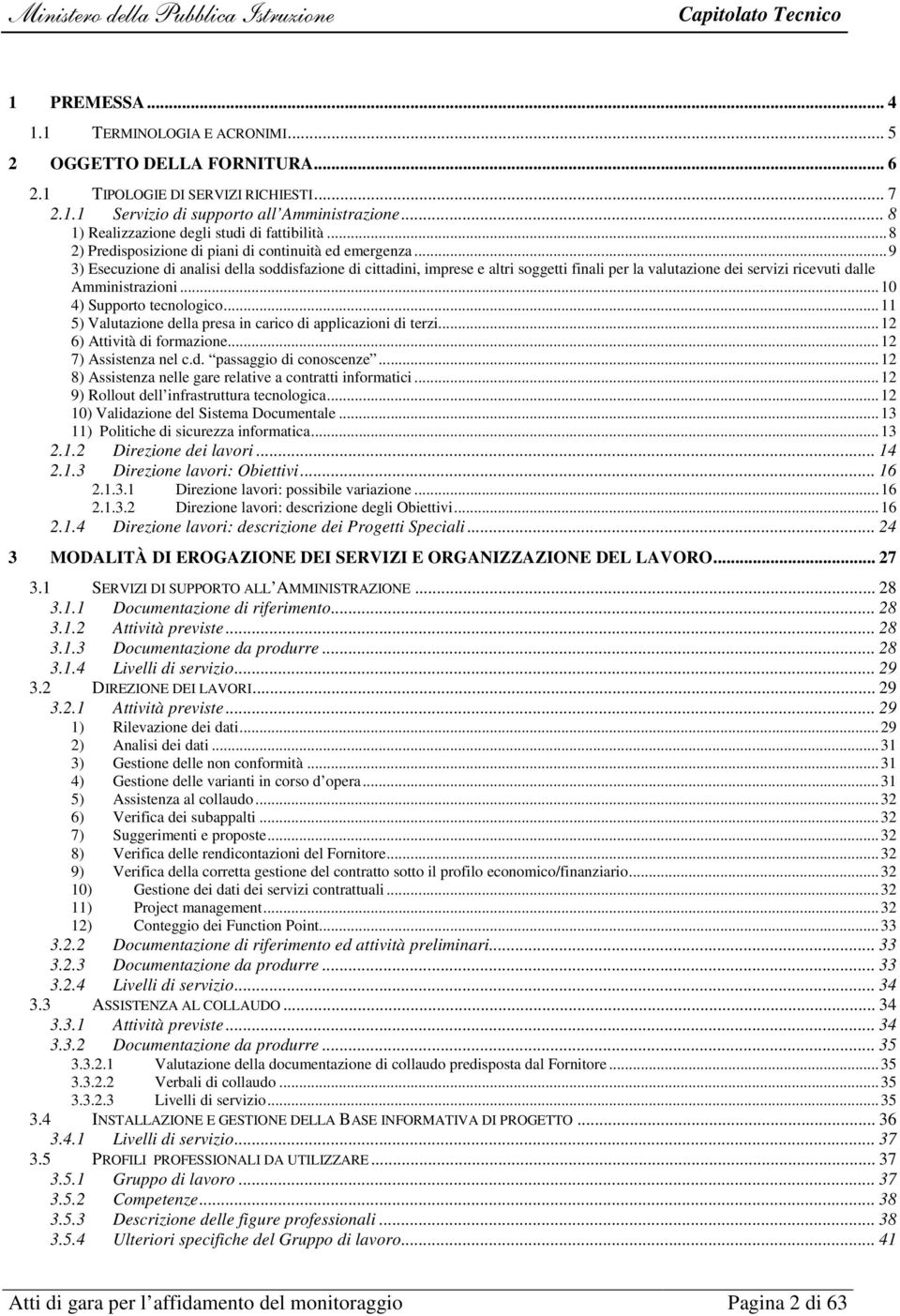 ..9 3) Esecuzione di analisi della soddisfazione di cittadini, imprese e altri soggetti finali per la valutazione dei servizi ricevuti dalle Amministrazioni...10 4) Supporto tecnologico.