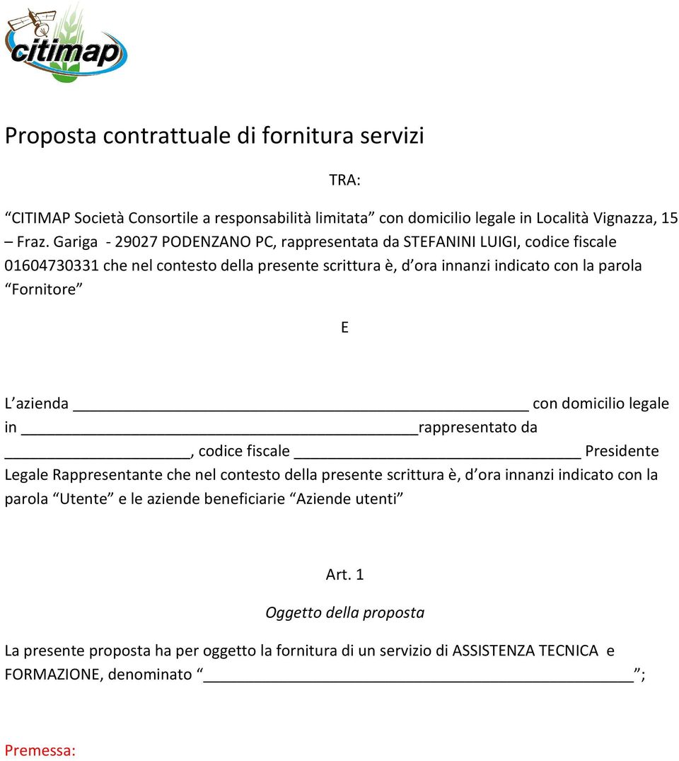 Fornitore E L azienda con domicilio legale in rappresentato da, codice fiscale Presidente Legale Rappresentante che nel contesto della presente scrittura è, d ora innanzi indicato