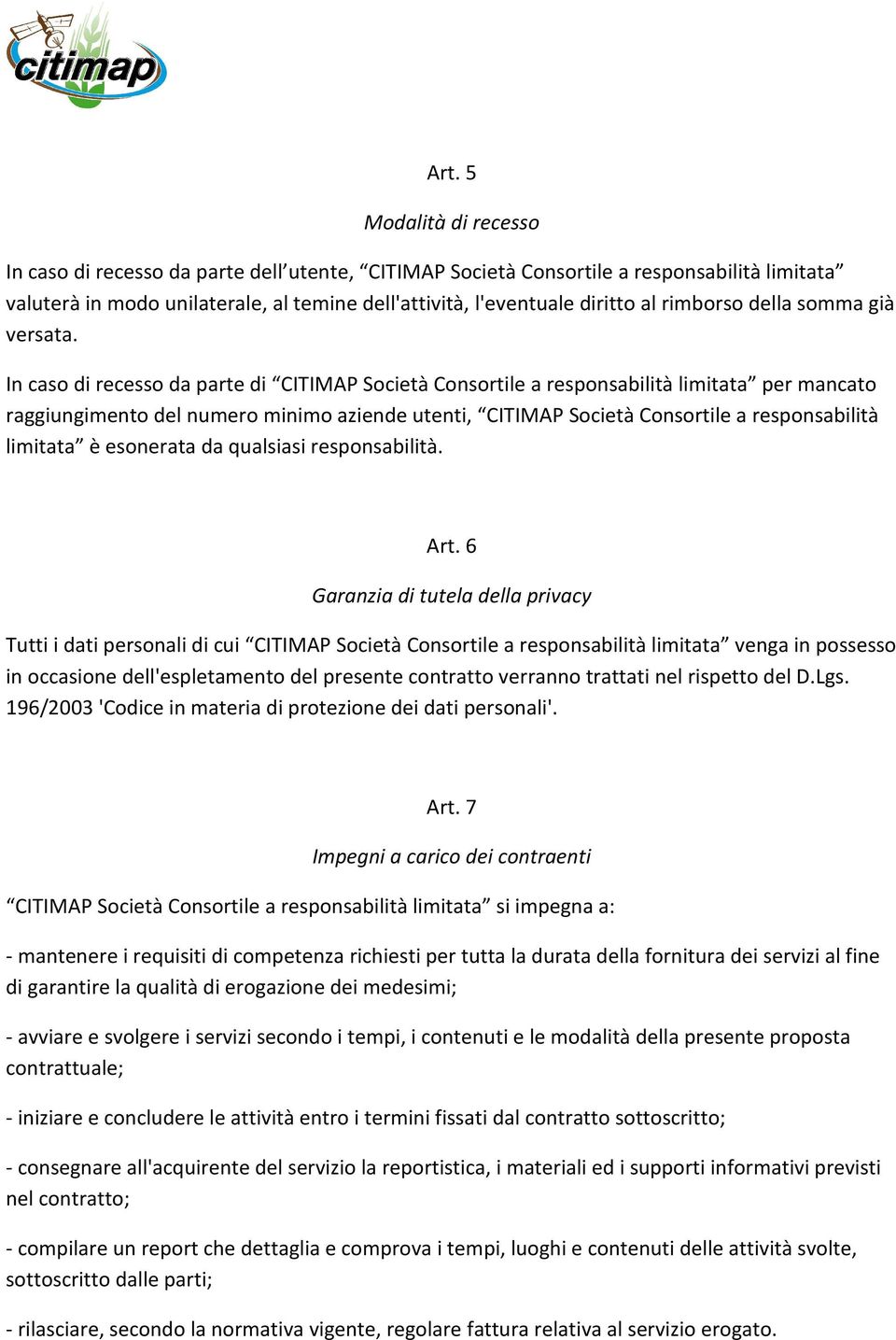 In caso di recesso da parte di CITIMAP Società Consortile a responsabilità limitata per mancato raggiungimento del numero minimo aziende utenti, CITIMAP Società Consortile a responsabilità limitata è