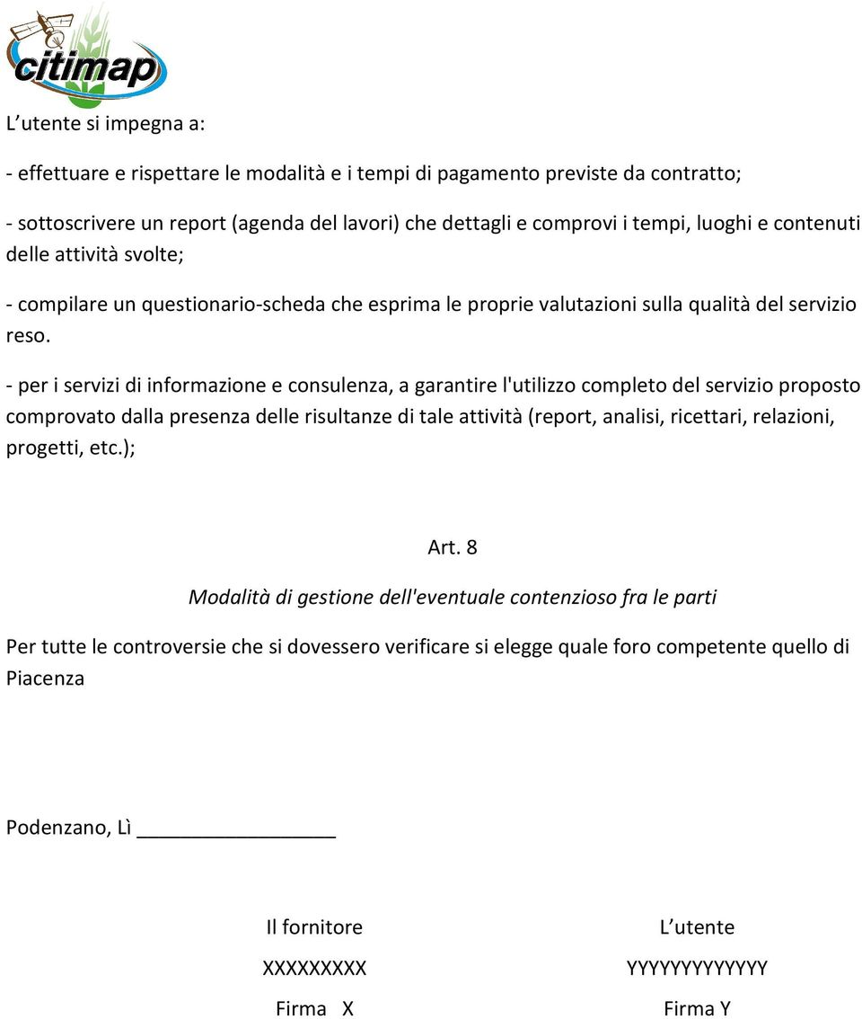 - per i servizi di informazione e consulenza, a garantire l'utilizzo completo del servizio proposto comprovato dalla presenza delle risultanze di tale attività (report, analisi, ricettari,