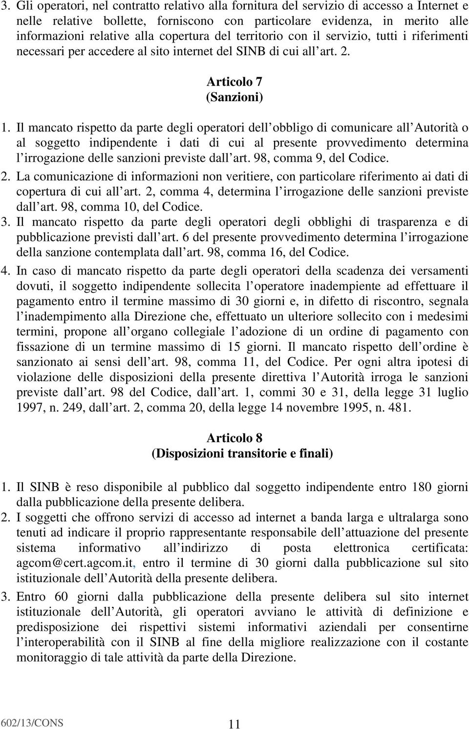 Il mancato rispetto da parte degli operatori dell obbligo di comunicare all Autorità o al soggetto indipendente i dati di cui al presente provvedimento determina l irrogazione delle sanzioni previste