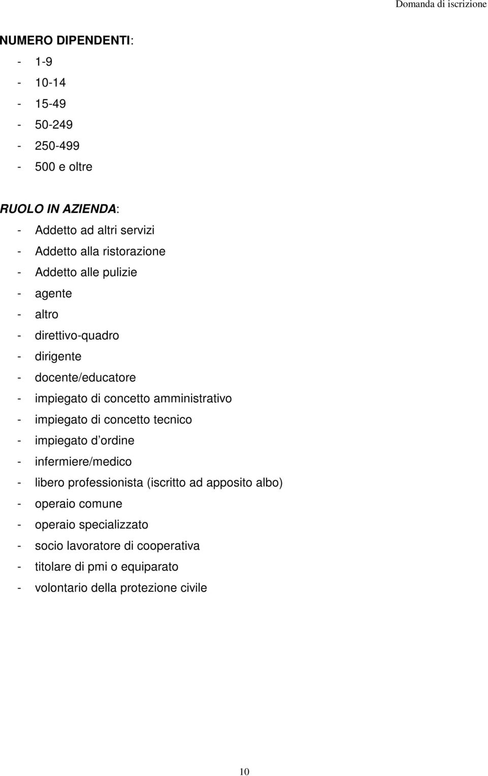 amministrativo - impiegato di concetto tecnico - impiegato d ordine - infermiere/medico - libero professionista (iscritto ad apposito