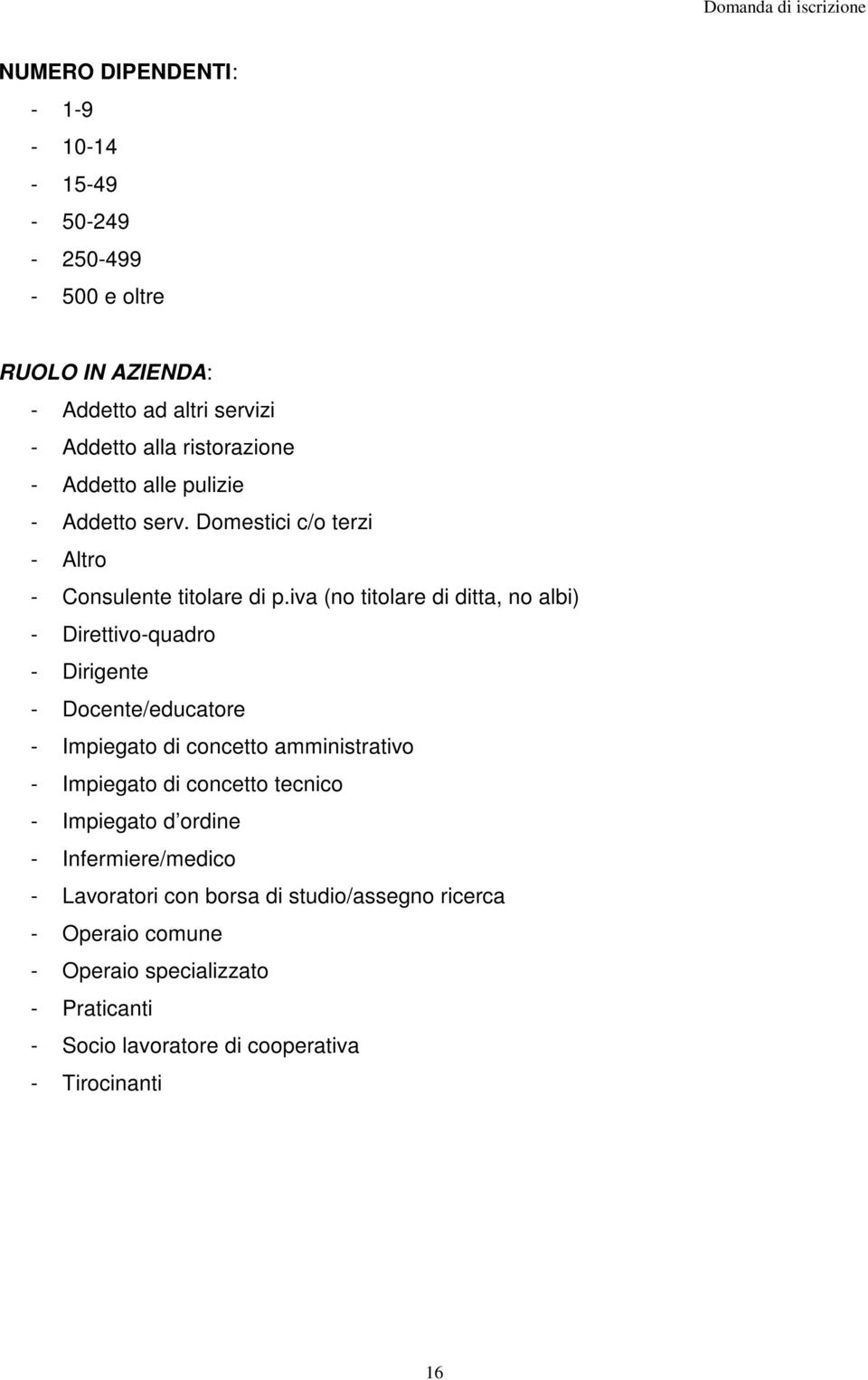 iva (no titolare di ditta, no albi) - Direttivo-quadro - Dirigente - Docente/educatore - Impiegato di concetto amministrativo - Impiegato di