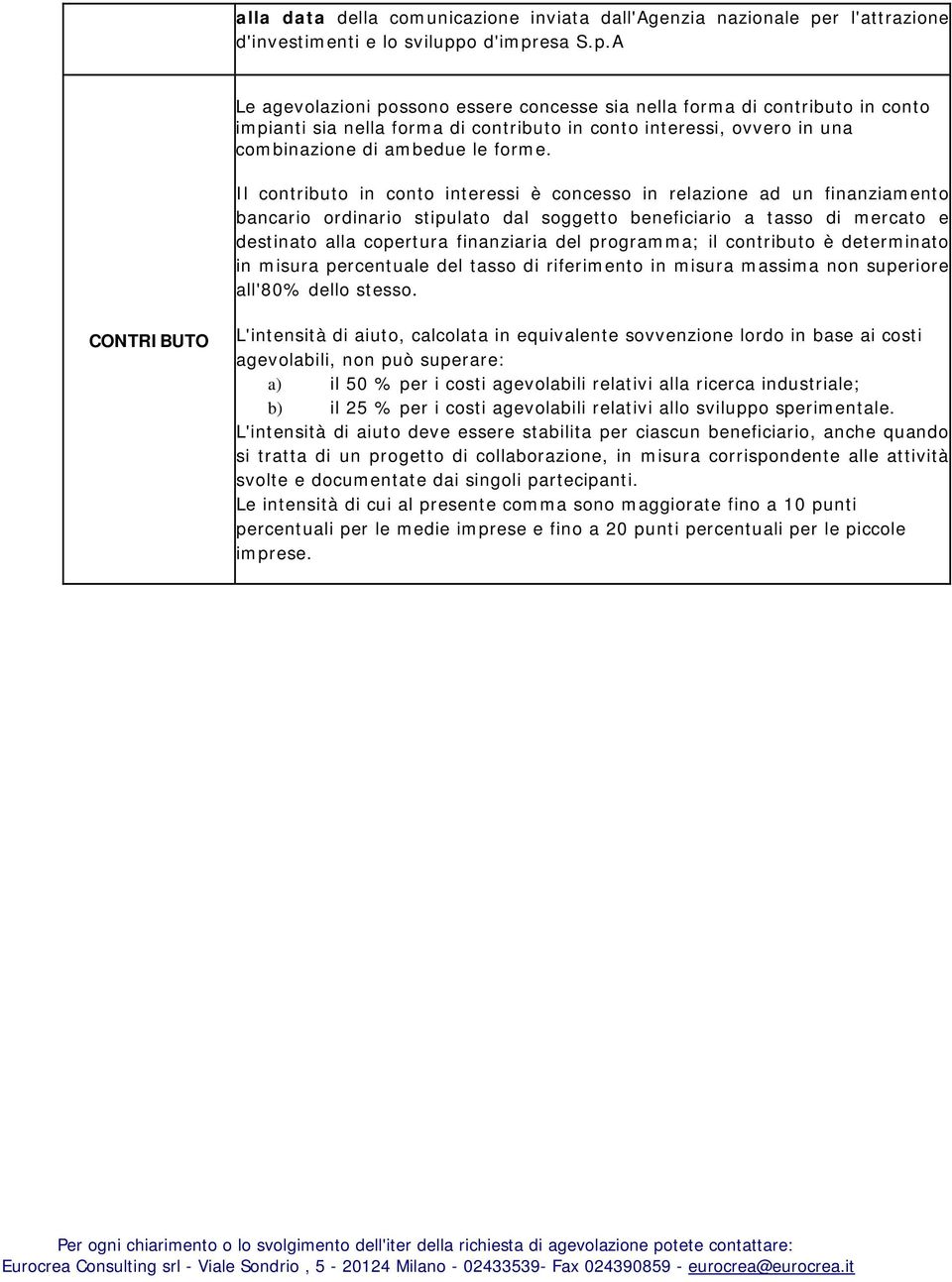 o d'impresa S.p.A Le agevolazioni possono essere concesse sia nella forma di contributo in conto impianti sia nella forma di contributo in conto interessi, ovvero in una combinazione di ambedue le forme.