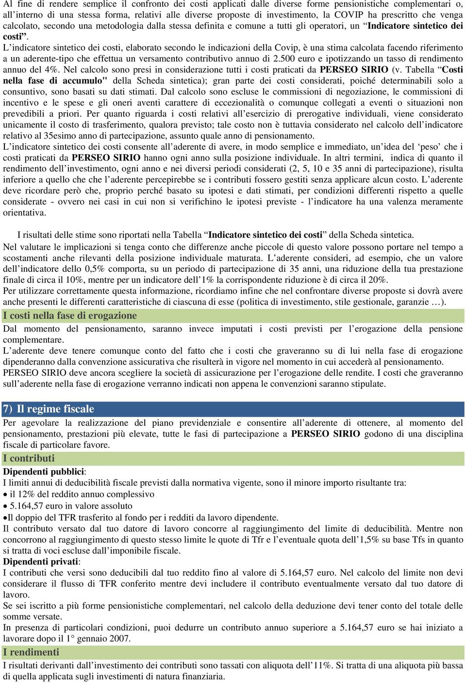 L indicatore sintetico dei costi, elaborato secondo le indicazioni della Covip, è una stima calcolata facendo riferimento a un aderente-tipo che effettua un versamento contributivo annuo di 2.