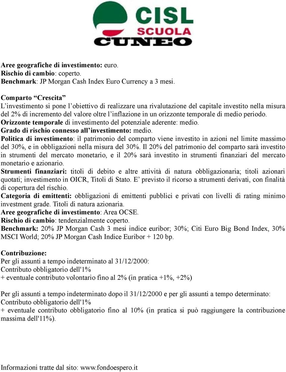 di medio periodo. Orizzonte temporale di investimento del potenziale aderente: medio. Grado di rischio connesso all investimento: medio.