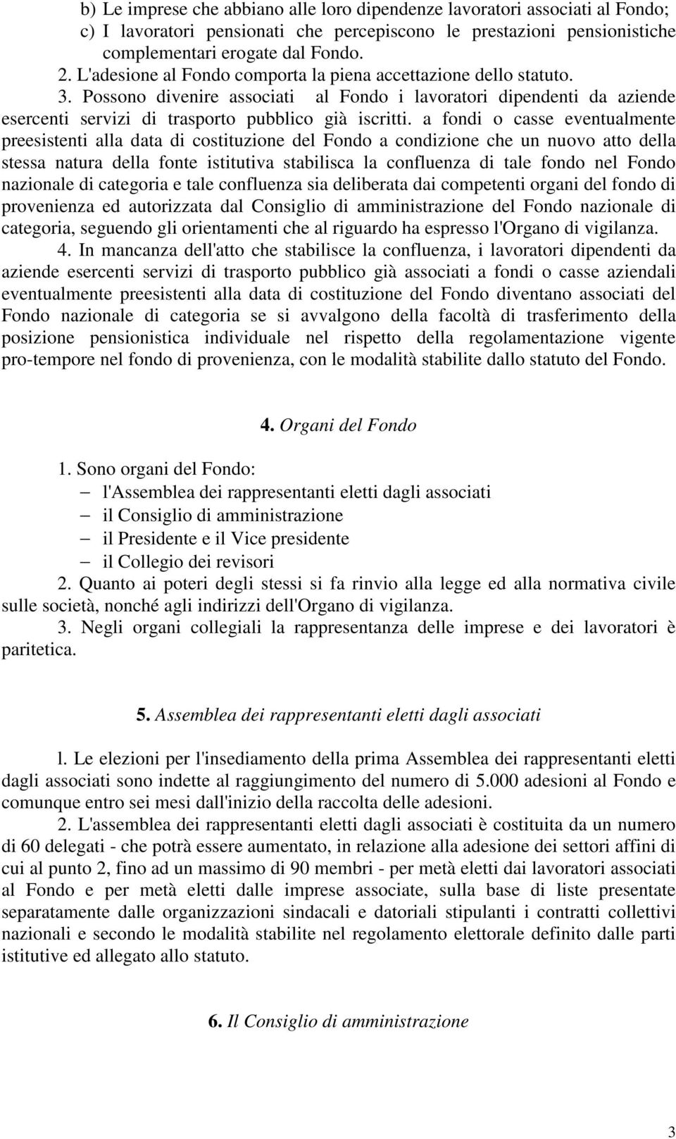 a fondi o casse eventualmente preesistenti alla data di costituzione del Fondo a condizione che un nuovo atto della stessa natura della fonte istitutiva stabilisca la confluenza di tale fondo nel