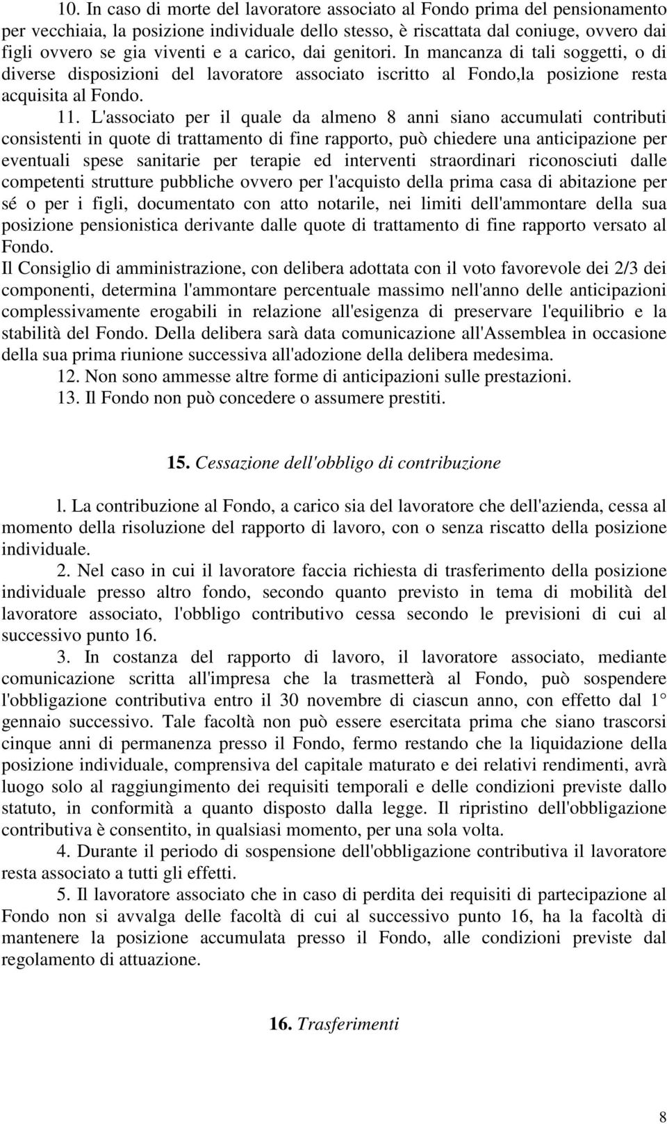 L'associato per il quale da almeno 8 anni siano accumulati contributi consistenti in quote di trattamento di fine rapporto, può chiedere una anticipazione per eventuali spese sanitarie per terapie ed