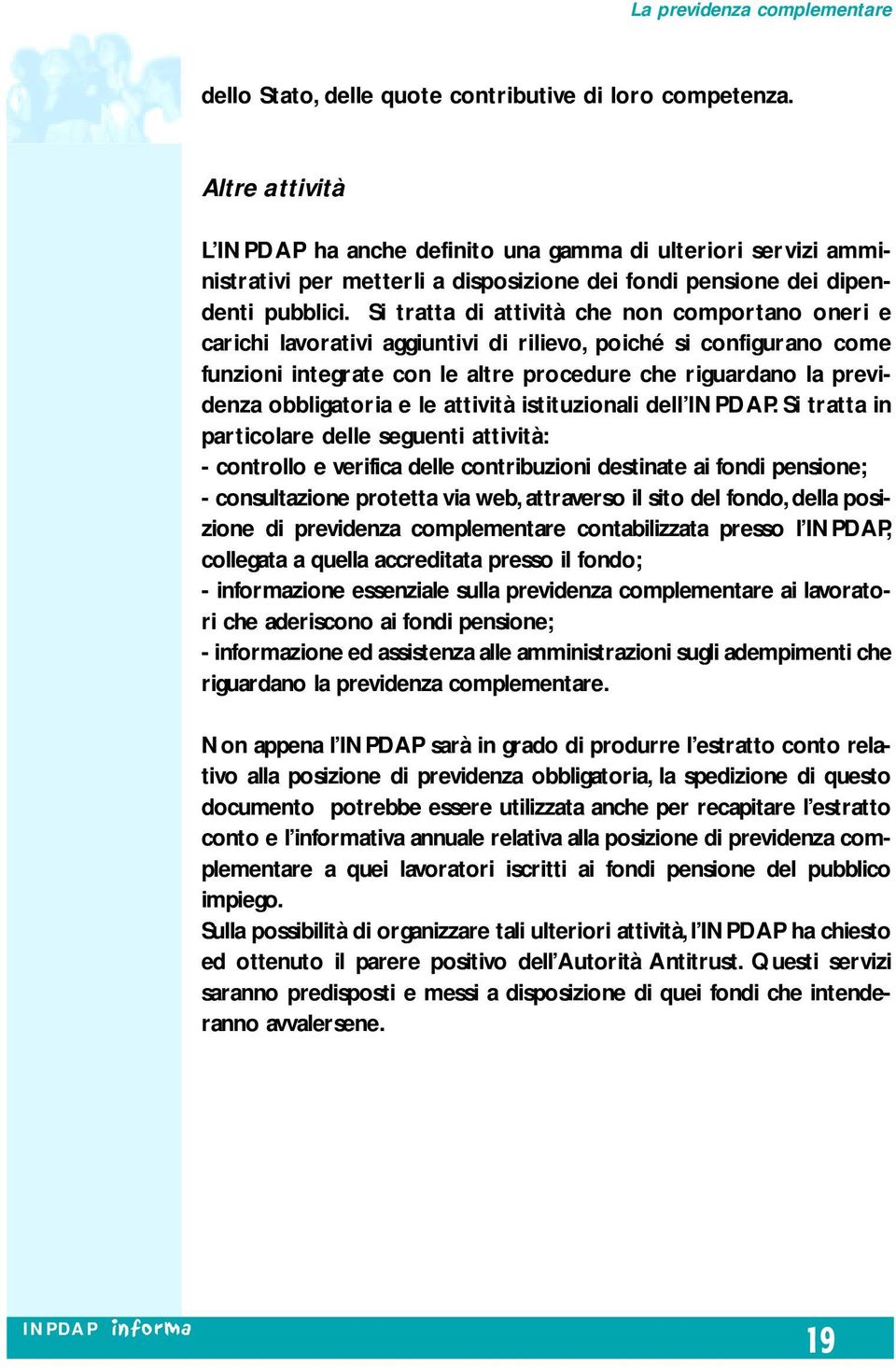 Si tratta di attività che non comportano oneri e carichi lavorativi aggiuntivi di rilievo, poiché si configurano come funzioni integrate con le altre procedure che riguardano la previdenza