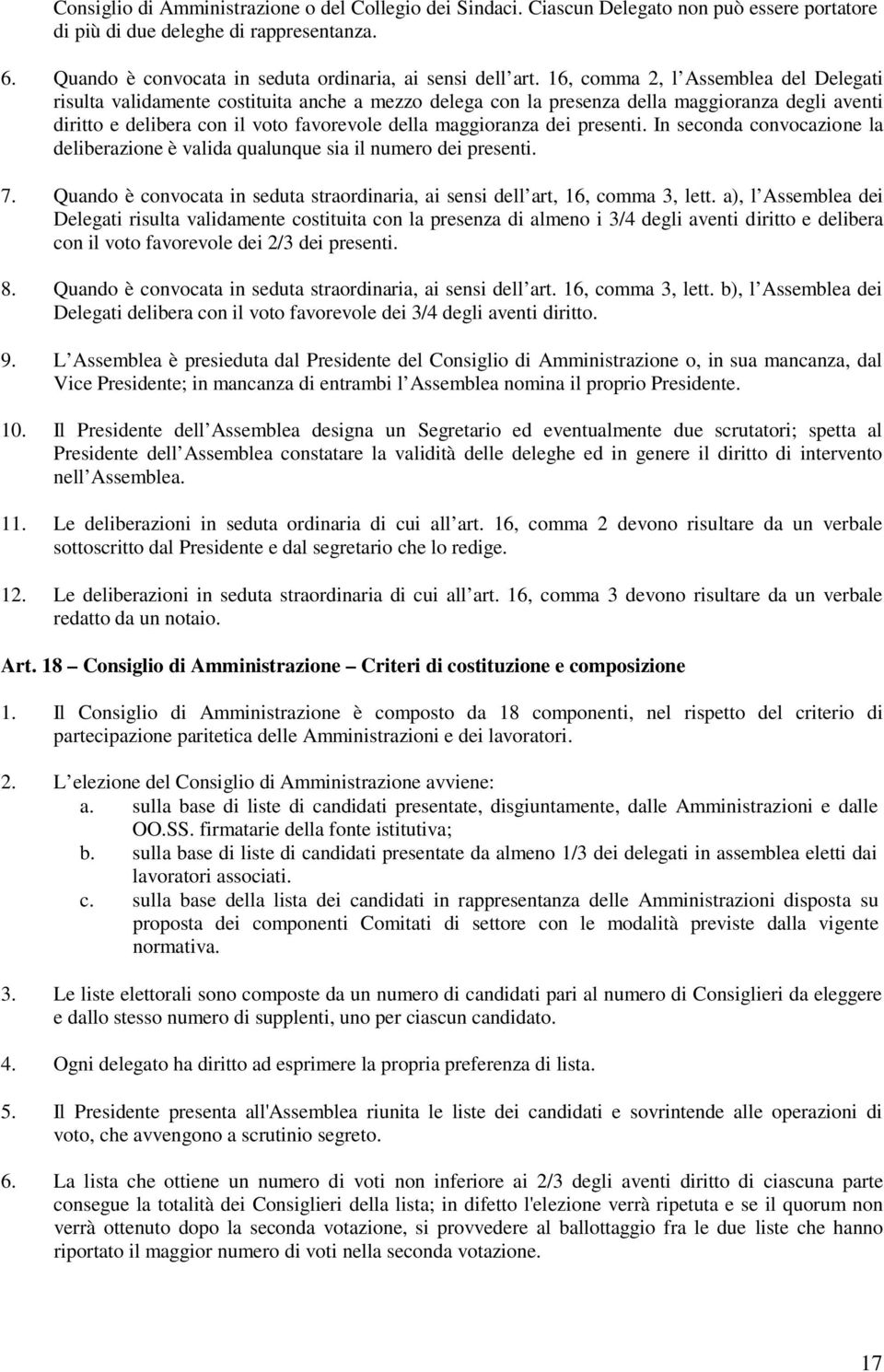 16, comma 2, l Assemblea del Delegati risulta validamente costituita anche a mezzo delega con la presenza della maggioranza degli aventi diritto e delibera con il voto favorevole della maggioranza