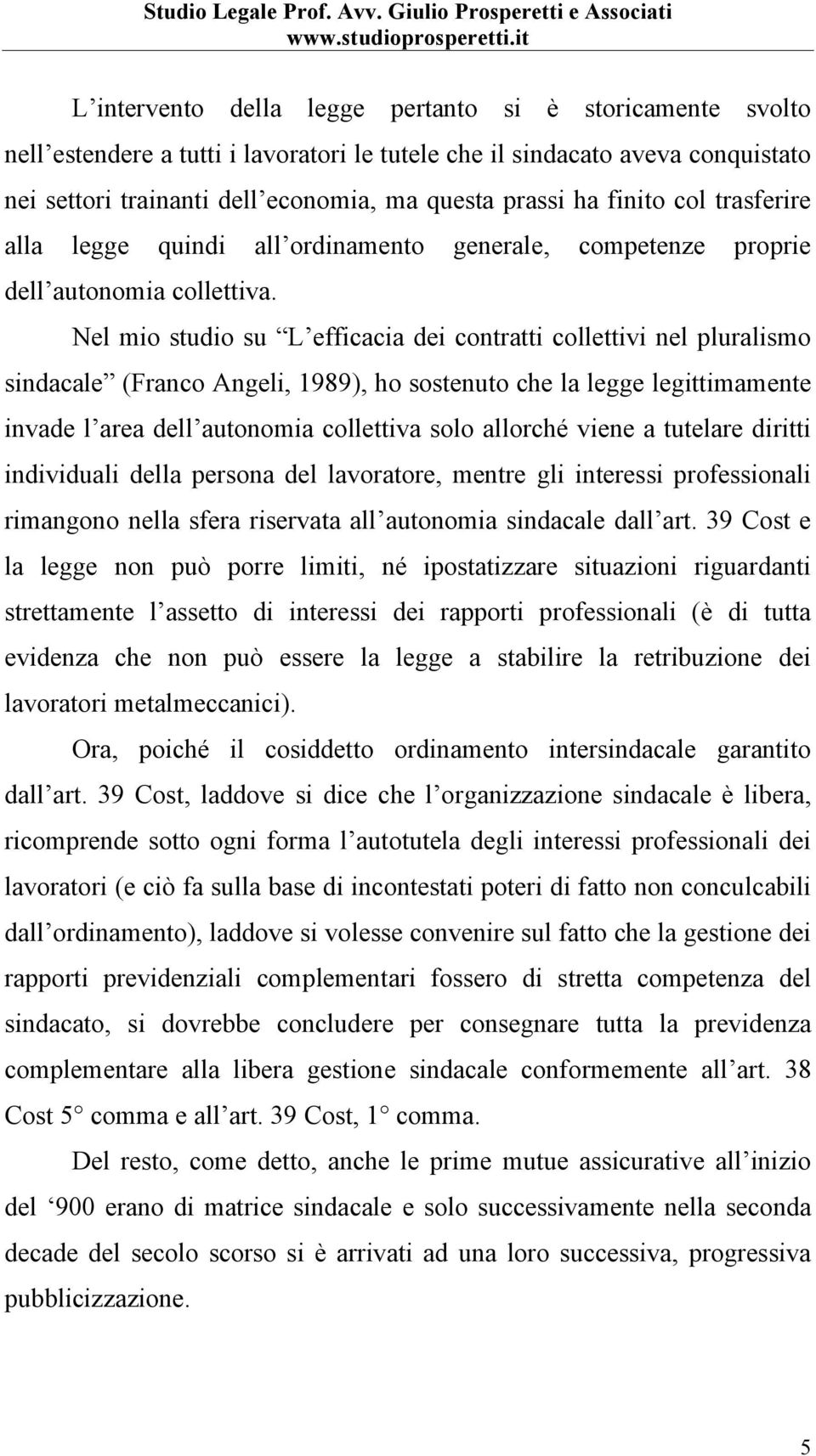 Nel mio studio su L efficacia dei contratti collettivi nel pluralismo sindacale (Franco Angeli, 1989), ho sostenuto che la legge legittimamente invade l area dell autonomia collettiva solo allorché