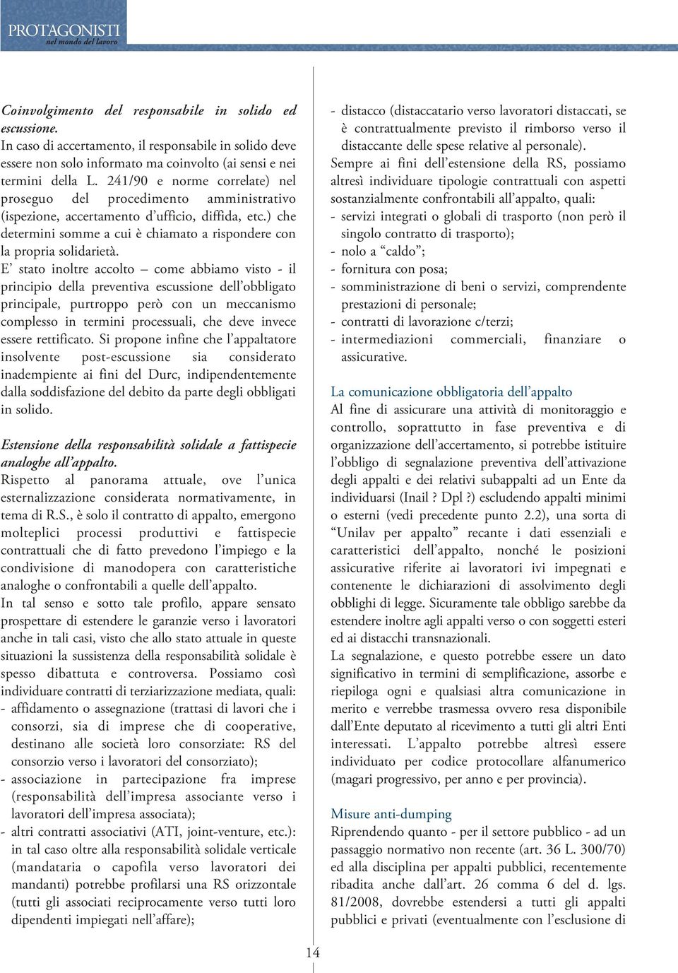 241/90 e norme correlate) nel proseguo del procedimento amministrativo (ispezione, accertamento d ufficio, diffida, etc.) che determini somme a cui è chiamato a rispondere con la propria solidarietà.