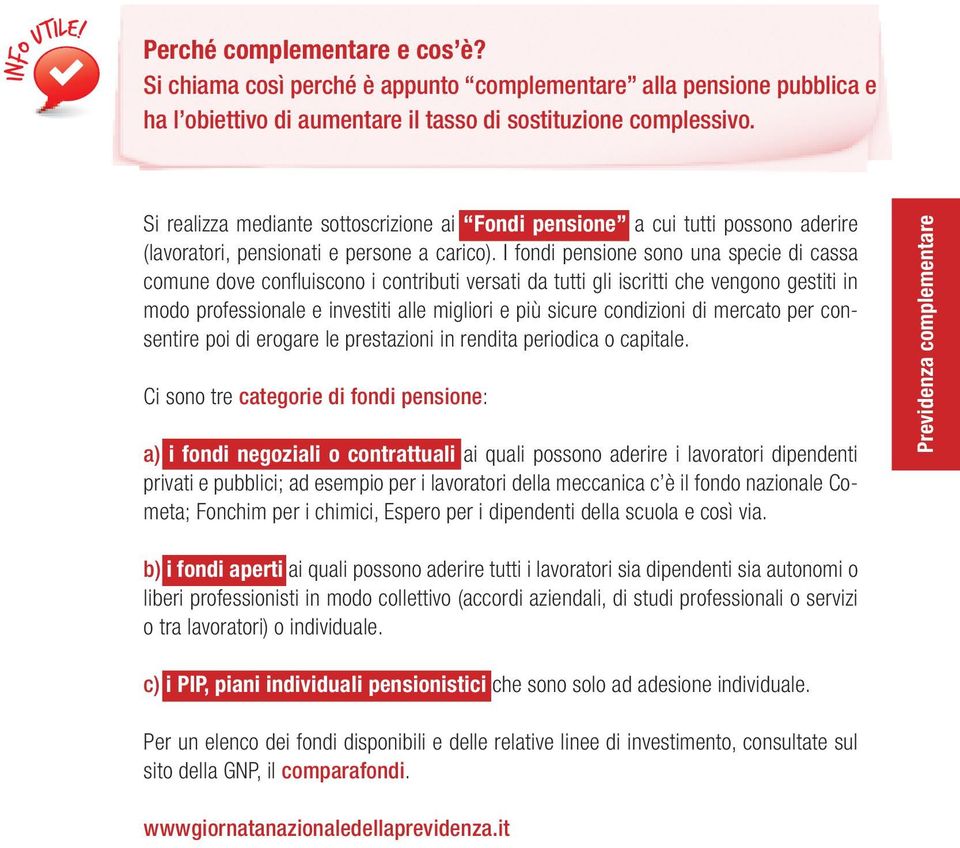 I fondi pensione sono una specie di cassa comune dove confluiscono i contributi versati da tutti gli iscritti che vengono gestiti in modo professionale e investiti alle migliori e più sicure