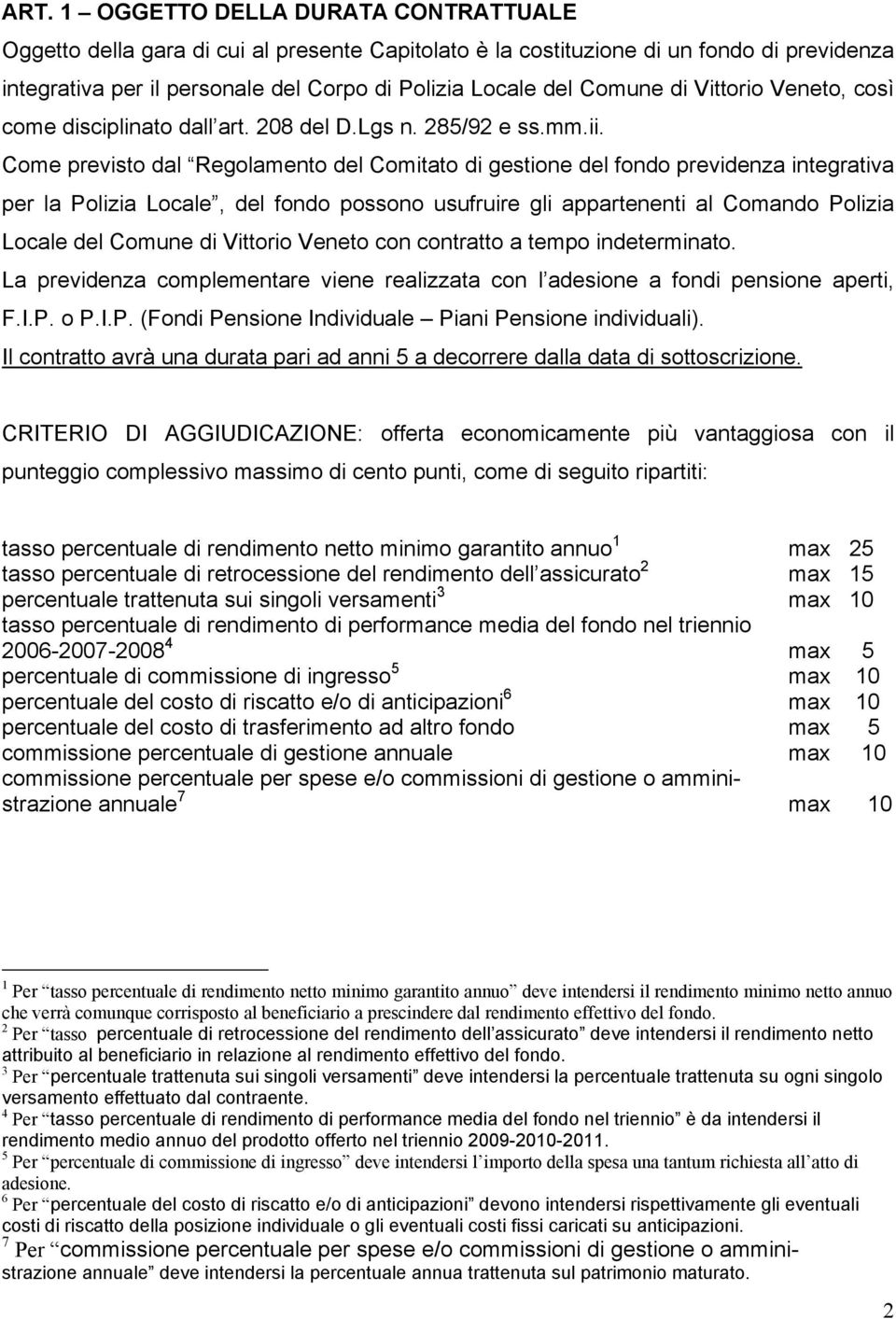 Come previsto dal Regolamento del Comitato di gestione del fondo previdenza integrativa per la Polizia Locale, del fondo possono usufruire gli appartenenti al Comando Polizia Locale del Comune di