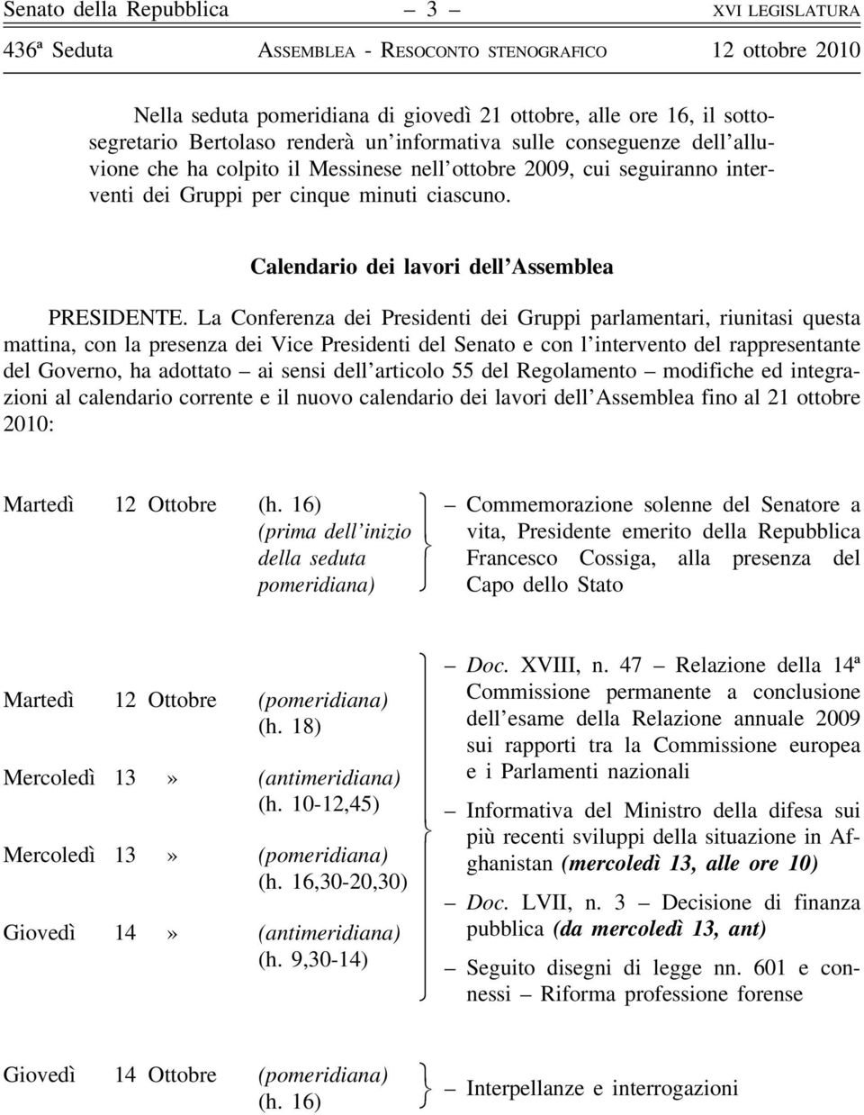 La Conferenza dei Presidenti dei Gruppi parlamentari, riunitasi questa mattina, con la presenza dei Vice Presidenti del Senato e con l intervento del rappresentante del Governo, ha adottato ai sensi