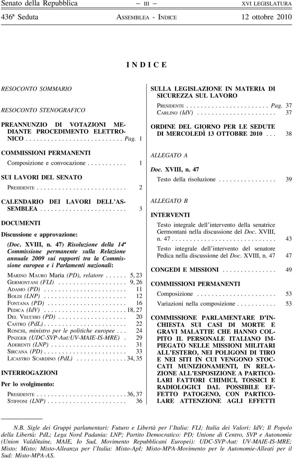 47) Risoluzione della 14ª Commissione permanente sulla Relazione annuale 2009 sui rapporti tra la Commissione europea e i Parlamenti nazionali: Marino Mauro Maria (PD), relatore.