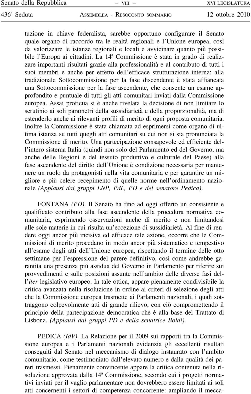 La 14ª Commissione è stata in grado di realizzare importanti risultati grazie alla professionalità e al contributo di tutti i suoi membri e anche per effetto dell efficace strutturazione interna: