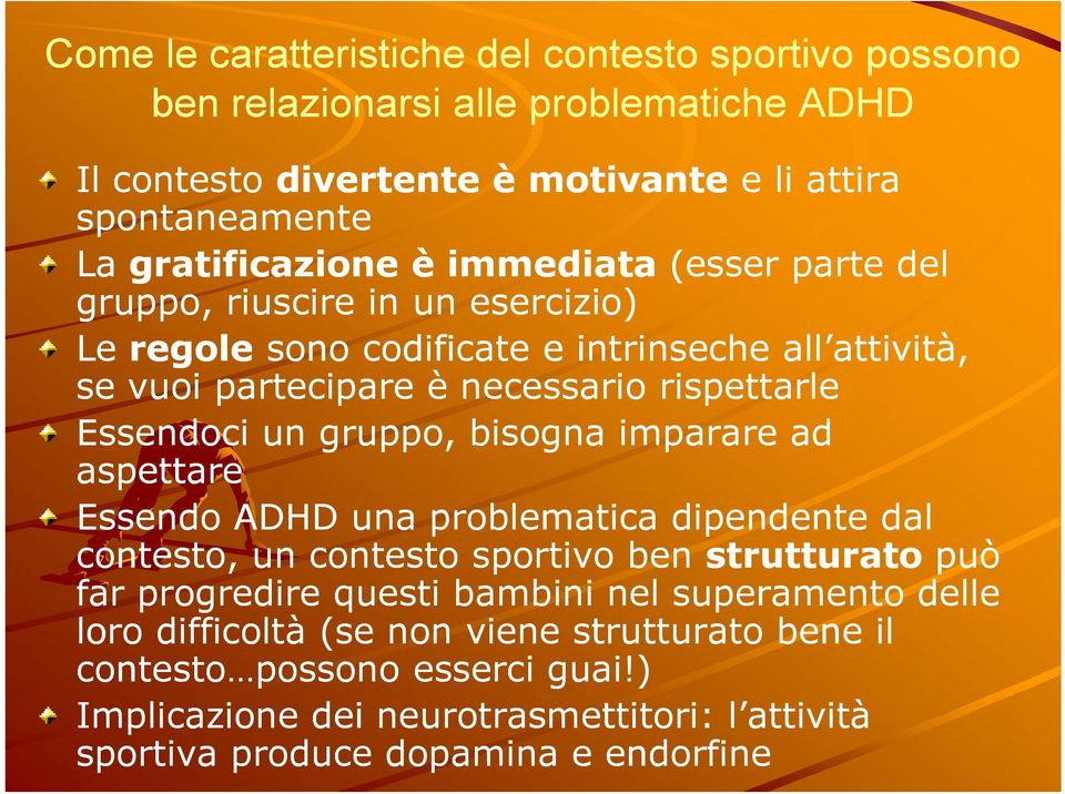 gruppo, bisogna imparare ad aspettare Essendo ADHD una problematica dipendente dal contesto, un contesto sportivo ben strutturato può far progredire questi bambini nel