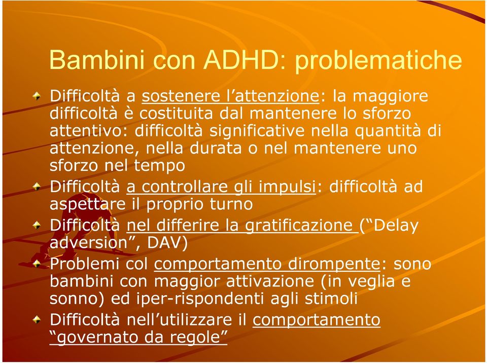 difficoltà ad aspettare il proprio turno Difficoltà nel differire la gratificazione ( Delay adversion, DAV) Problemi col comportamento dirompente: