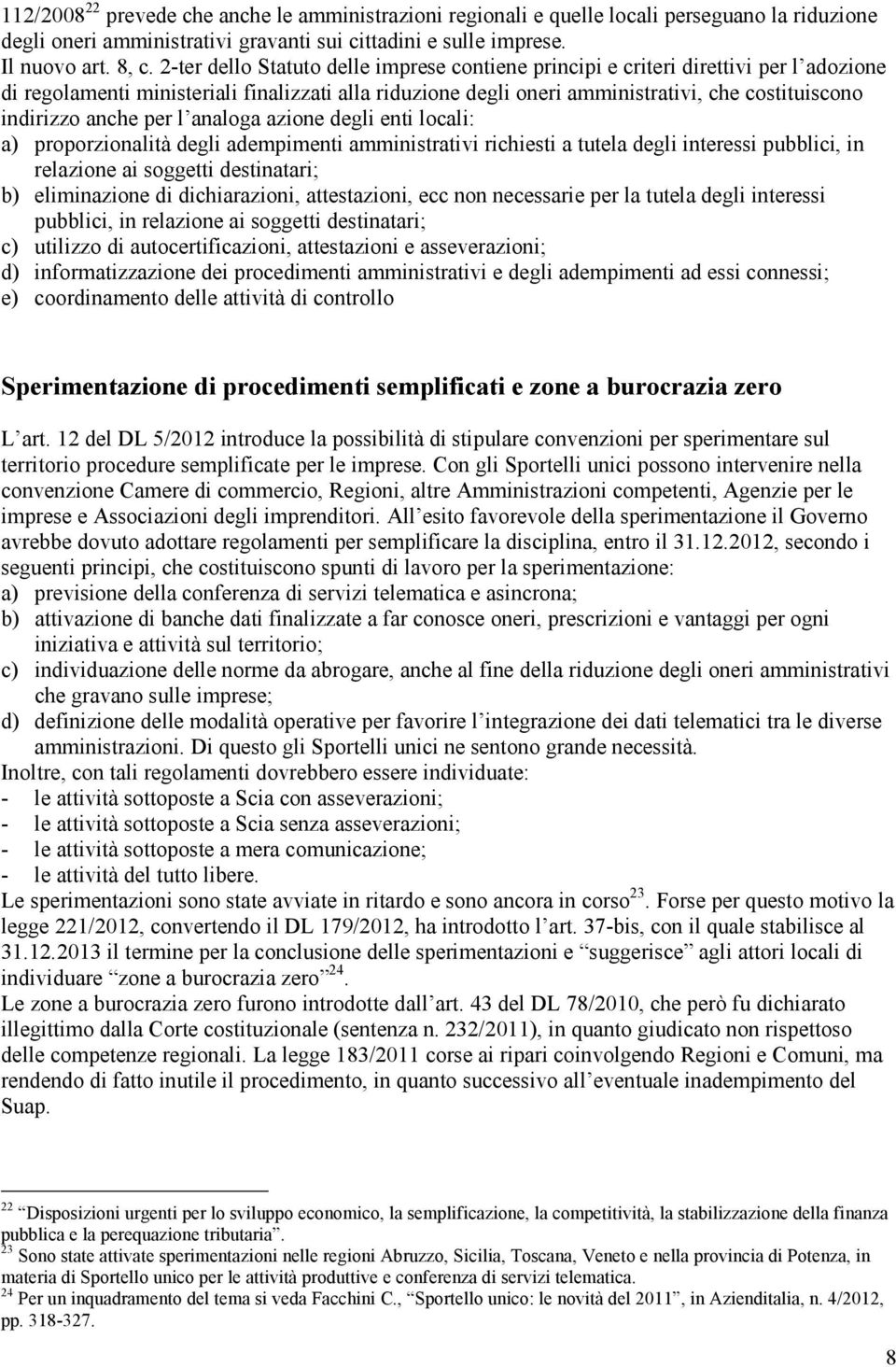 anche per l analoga azione degli enti locali: a) proporzionalità degli adempimenti amministrativi richiesti a tutela degli interessi pubblici, in relazione ai soggetti destinatari; b) eliminazione di