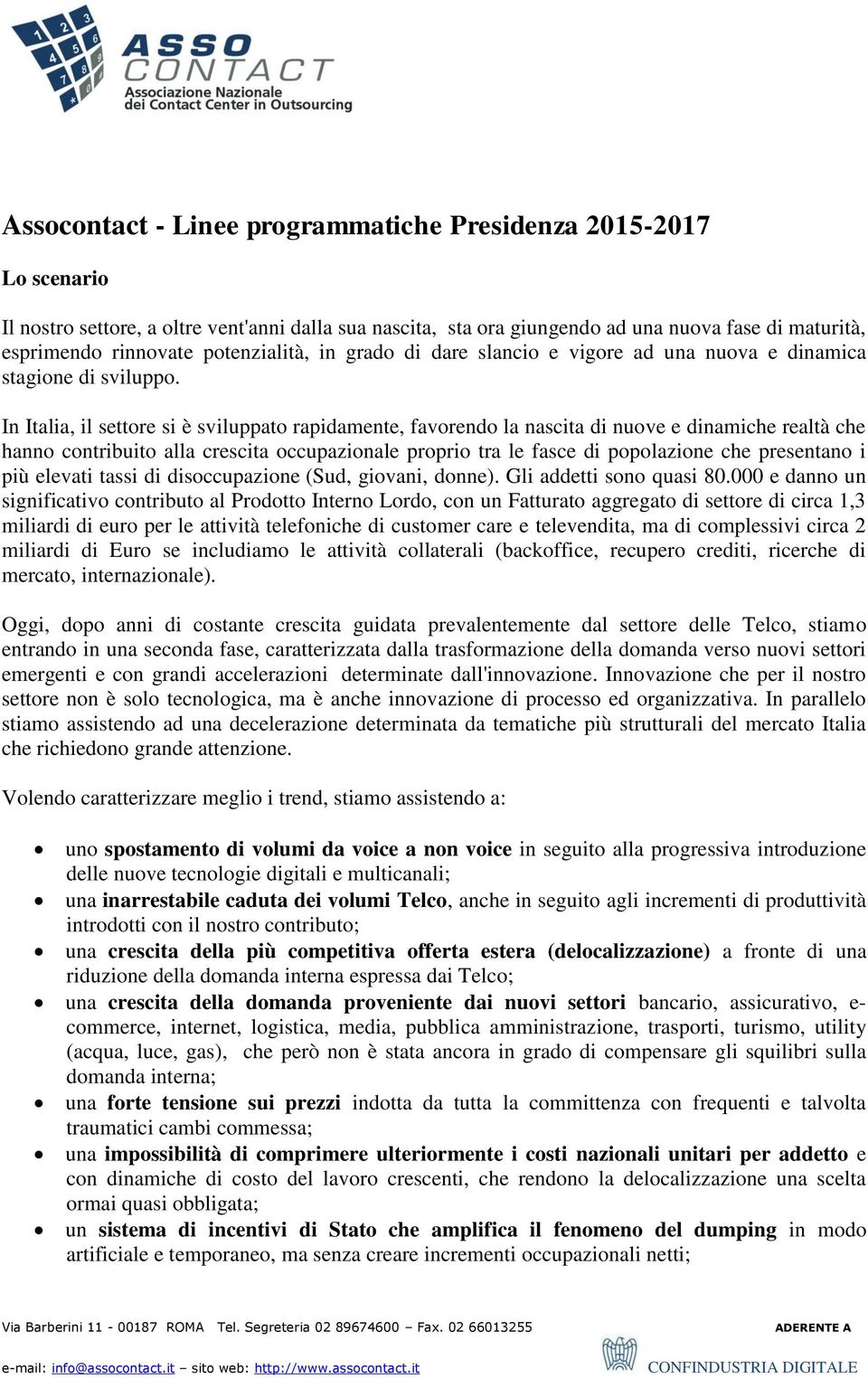 In Italia, il settore si è sviluppato rapidamente, favorendo la nascita di nuove e dinamiche realtà che hanno contribuito alla crescita occupazionale proprio tra le fasce di popolazione che