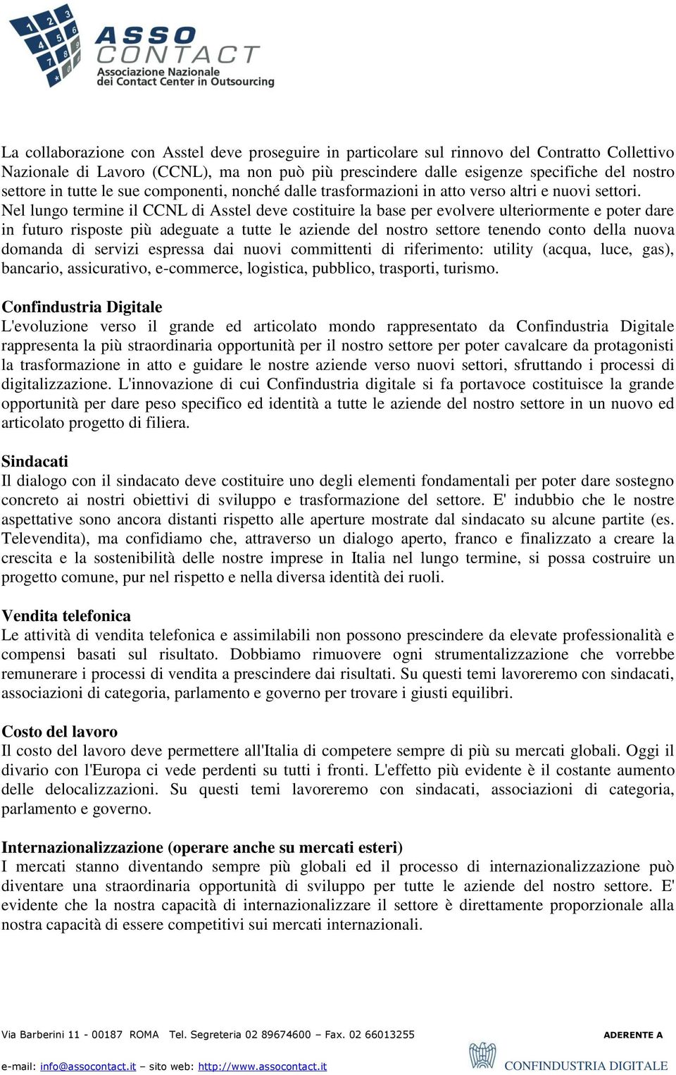 Nel lungo termine il CCNL di Asstel deve costituire la base per evolvere ulteriormente e poter dare in futuro risposte più adeguate a tutte le aziende del nostro settore tenendo conto della nuova