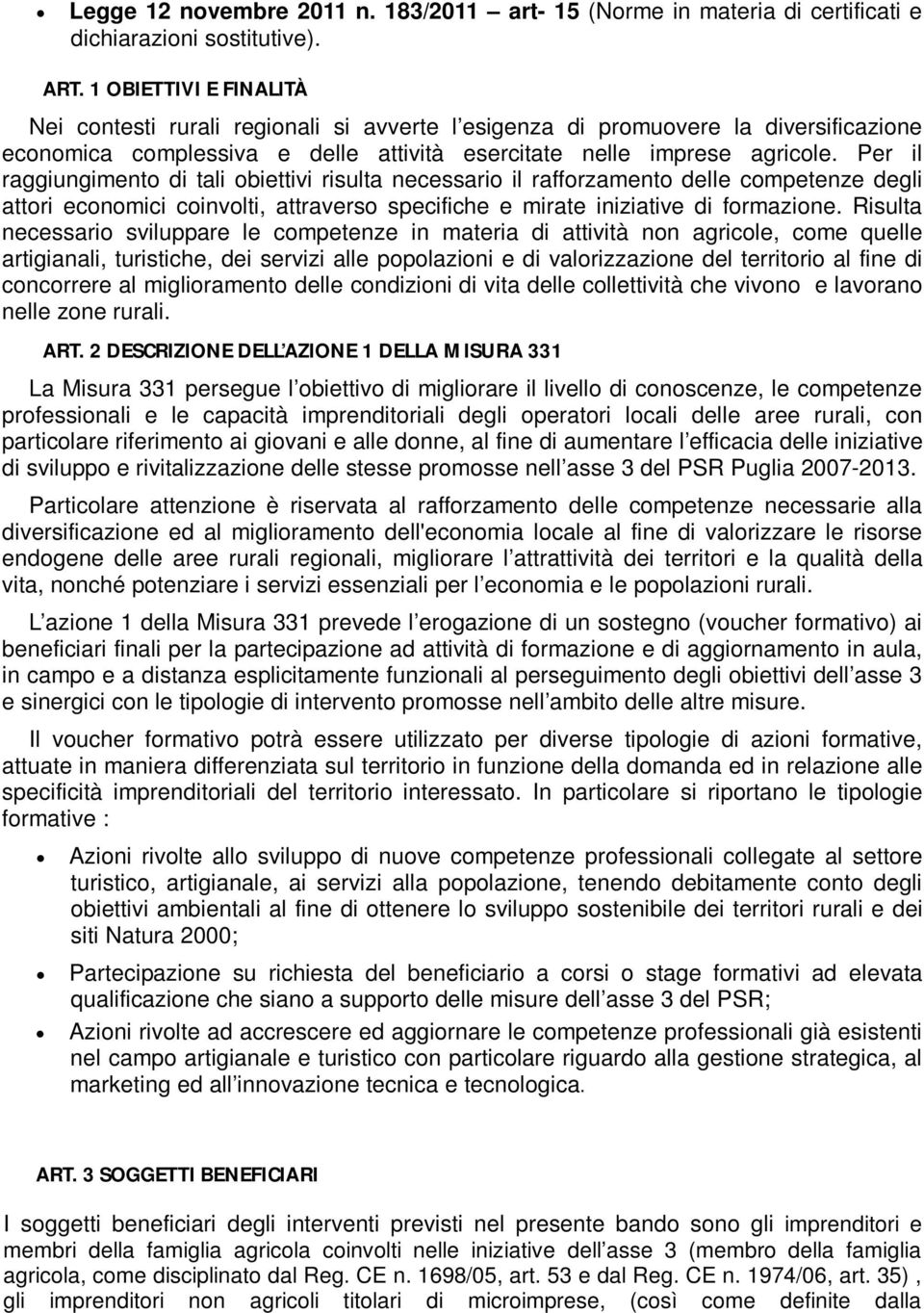 Per il raggiungimento di tali obiettivi risulta necessario il rafforzamento delle competenze degli attori economici coinvolti, attraverso specifiche e mirate iniziative di formazione.