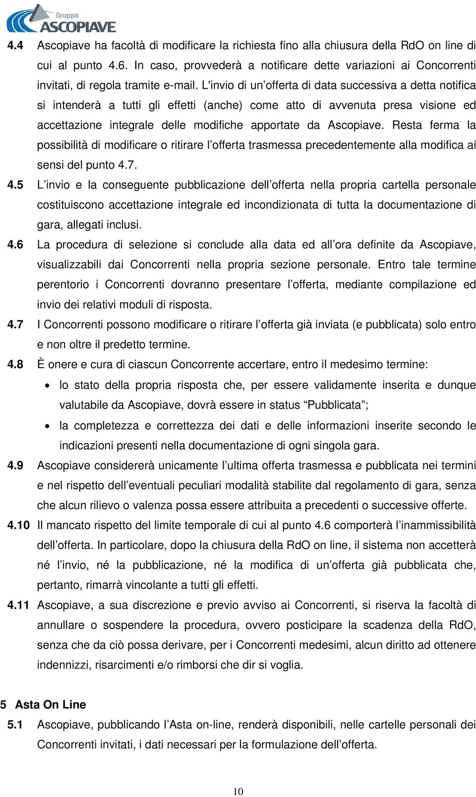 L'invio di un offerta di data successiva a detta notifica si intenderà a tutti gli effetti (anche) come atto di avvenuta presa visione ed accettazione integrale delle modifiche apportate da Ascopiave.