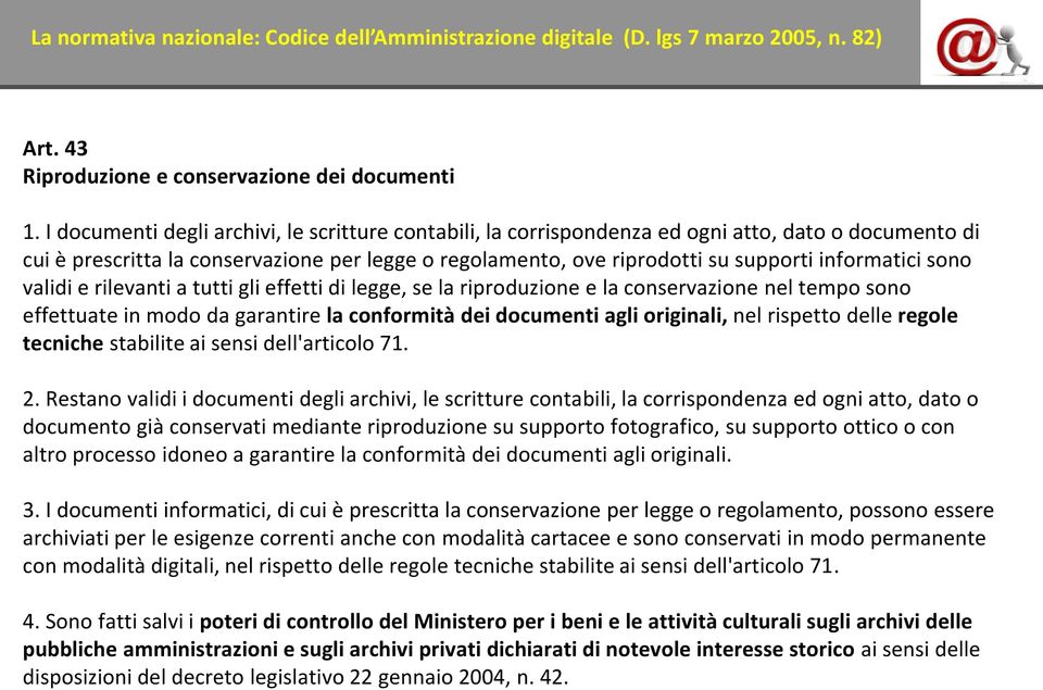 informatici sono validi e rilevanti a tutti gli effetti di legge, se la riproduzione e la conservazione nel tempo sono effettuate in modo da garantire la conformità dei documenti agli originali, nel