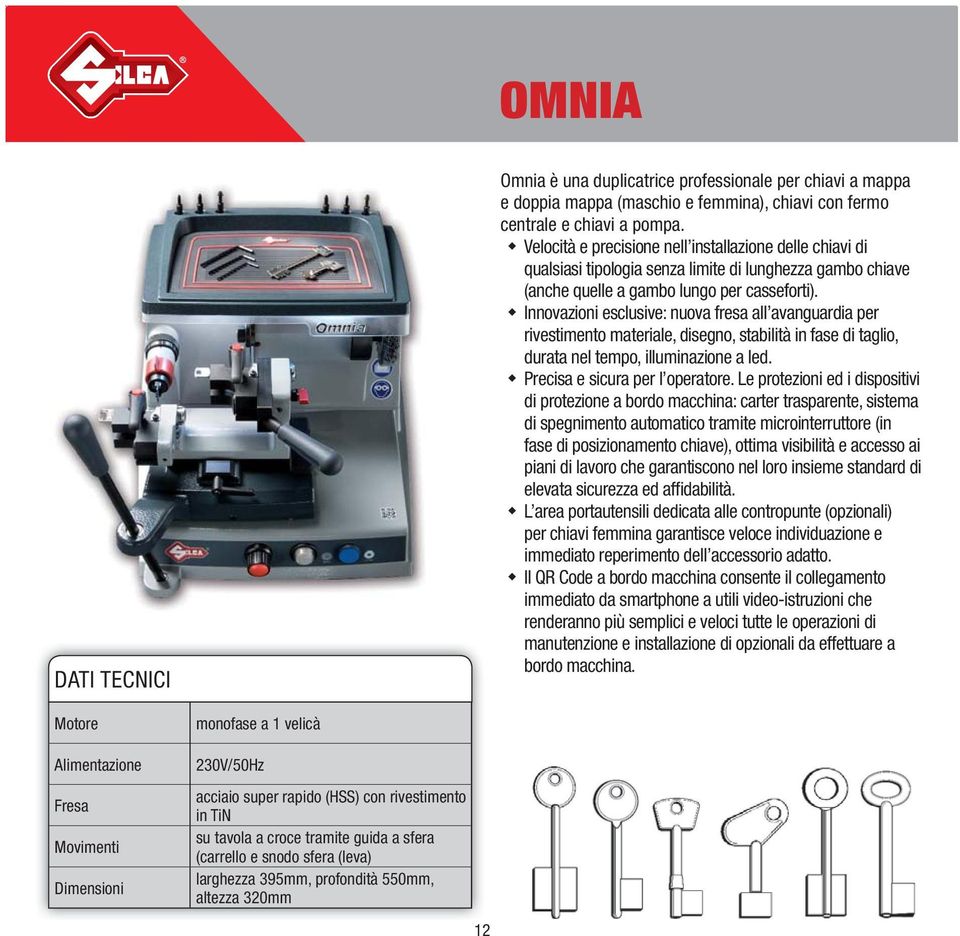 Innovazioni esclusive: nuova fresa all avanguardia per rivestimento materiale, disegno, stabilità in fase di taglio, durata nel tempo, illuminazione a led. Precisa e sicura per l operatore.