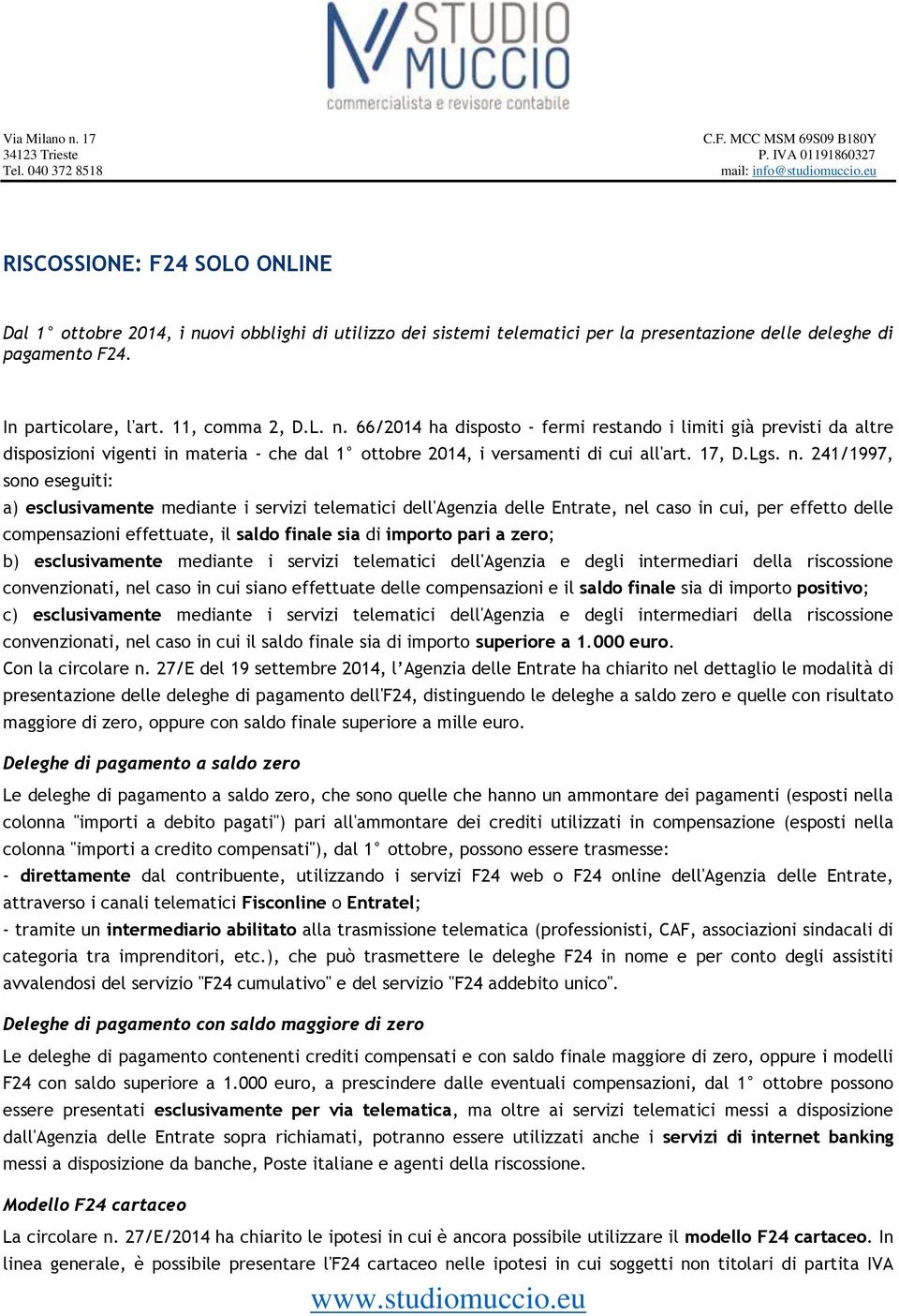 66/2014 ha disposto - fermi restando i limiti già previsti da altre disposizioni vigenti in materia - che dal 1 ottobre 2014, i versamenti di cui all'art. 17, D.Lgs. n.