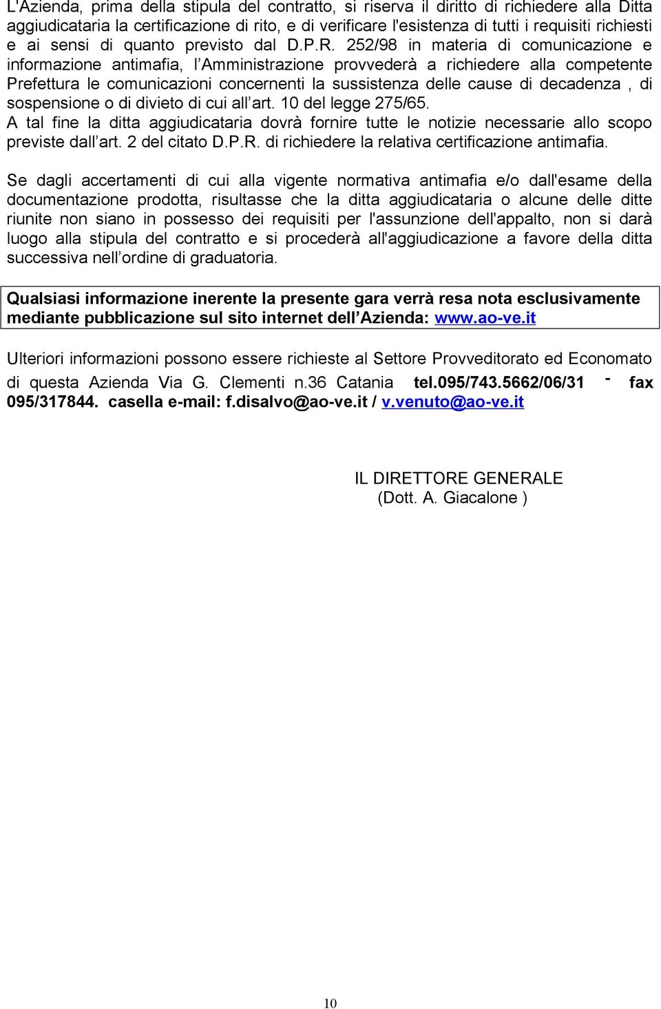 252/98 in materia di comunicazione e informazione antimafia, l Amministrazione provvederà a richiedere alla competente Prefettura le comunicazioni concernenti la sussistenza delle cause di decadenza,