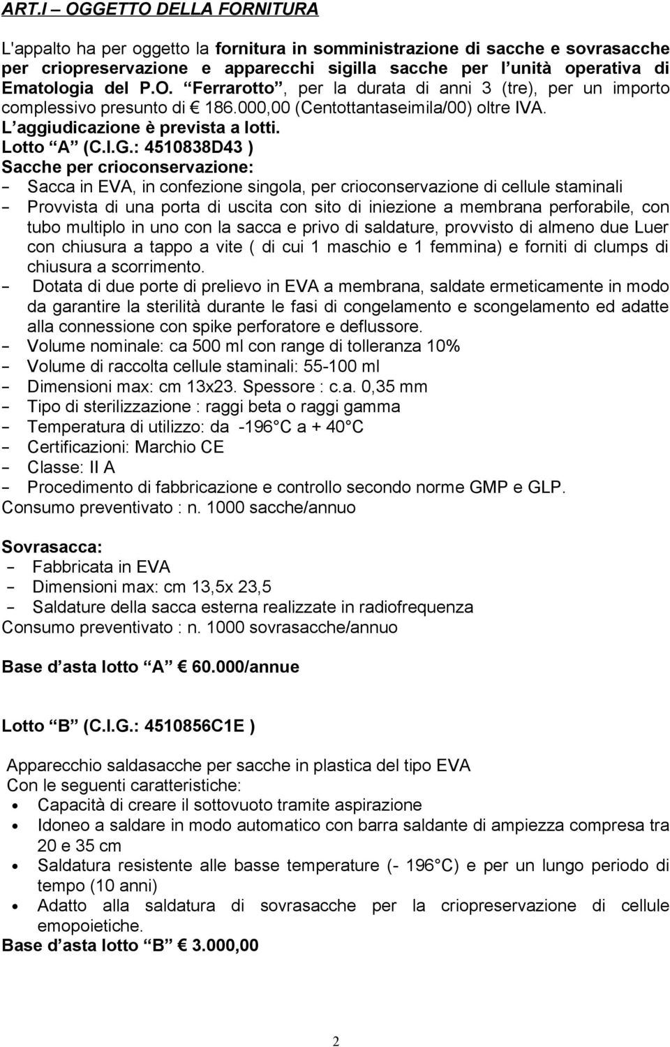 : 4510838D43 ) Sacche per crioconservazione: Sacca in EVA, in confezione singola, per crioconservazione di cellule staminali Provvista di una porta di uscita con sito di iniezione a membrana